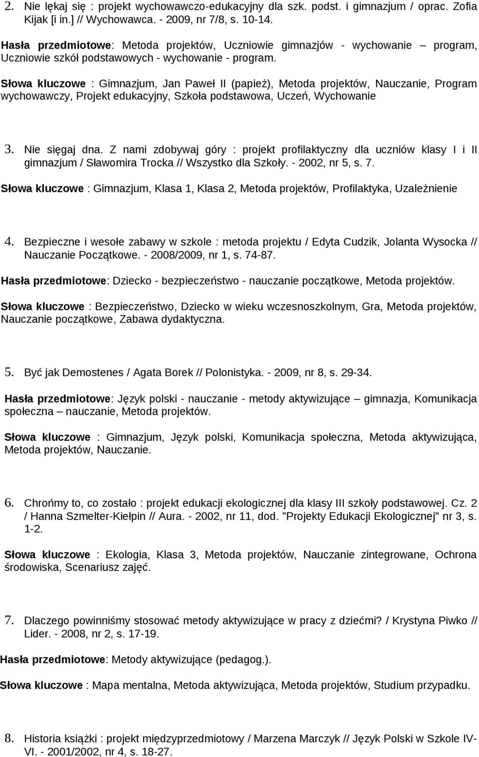 Słowa kluczowe : Gimnazjum, Jan Paweł II (papież), Metoda projektów, Nauczanie, Program wychowawczy, Projekt edukacyjny, Szkoła podstawowa, Uczeń, Wychowanie 3. Nie sięgaj dna.