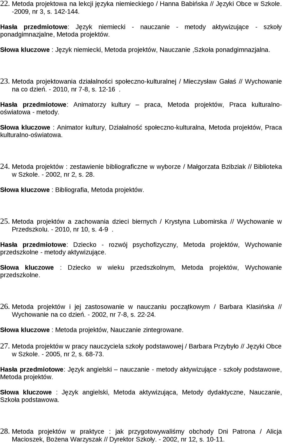 Słowa kluczowe : Język niemiecki, Metoda projektów, Nauczanie,Szkoła ponadgimnazjalna. 23. Metoda projektowania działalności społeczno-kulturalnej / Mieczysław Gałaś // Wychowanie na co dzień.