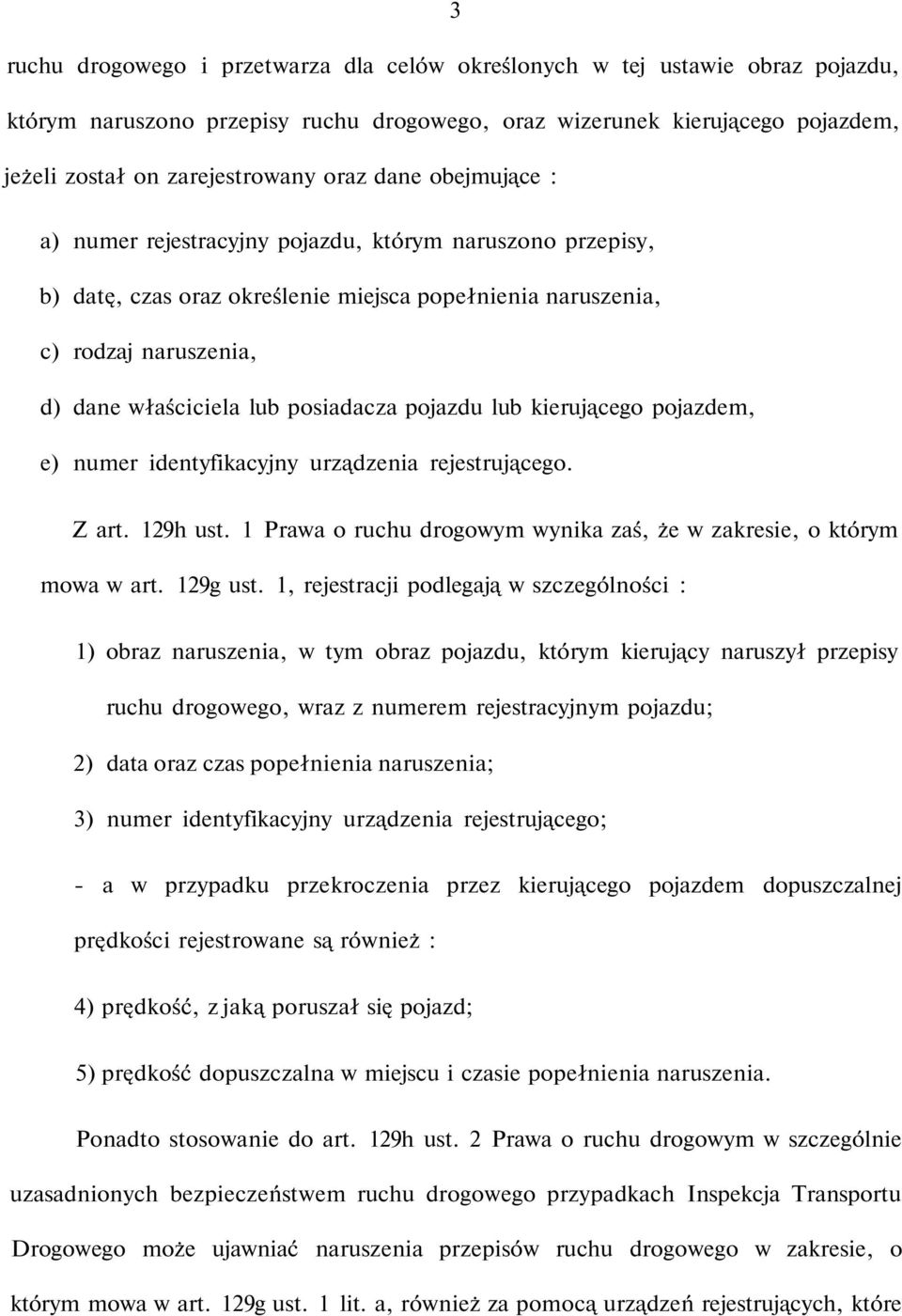 pojazdu lub kierującego pojazdem, e) numer identyfikacyjny urządzenia rejestrującego. Z art. 129h ust. 1 Prawa o ruchu drogowym wynika zaś, że w zakresie, o którym mowa w art. 129g ust.