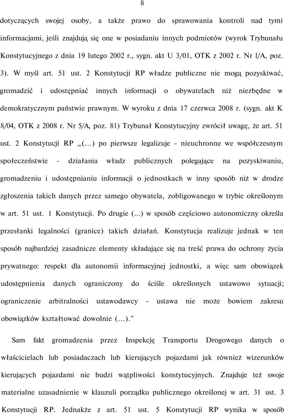 2 Konstytucji RP władze publiczne nie mogą pozyskiwać, gromadzić i udostępniać innych informacji o obywatelach niż niezbędne w demokratycznym państwie prawnym. W wyroku z dnia 17 czerwca 2008 r.