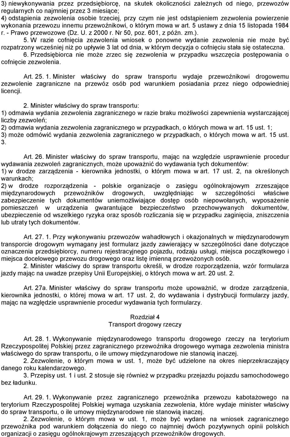 ). 5. W razie cofnięcia zezwolenia wniosek o ponowne wydanie zezwolenia nie może być rozpatrzony wcześniej niż po upływie 3 lat od dnia, w którym decyzja o cofnięciu stała się ostateczna. 6.