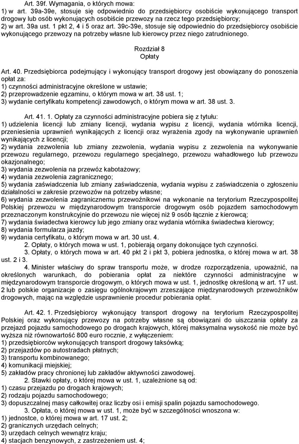 1 pkt 2, 4 i 5 oraz art. 39c-39e, stosuje się odpowiednio do przedsiębiorcy osobiście wykonującego przewozy na potrzeby własne lub kierowcy przez niego zatrudnionego. Rozdział 8 Opłaty Art. 40.