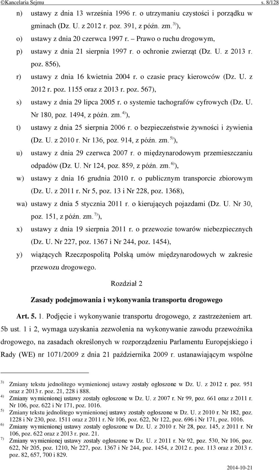 poz. 567), s) ustawy z dnia 29 lipca 2005 r. o systemie tachografów cyfrowych (Dz. U. Nr 180, poz. 1494, z późn. zm. 4) ), t) ustawy z dnia 25 sierpnia 2006 r.