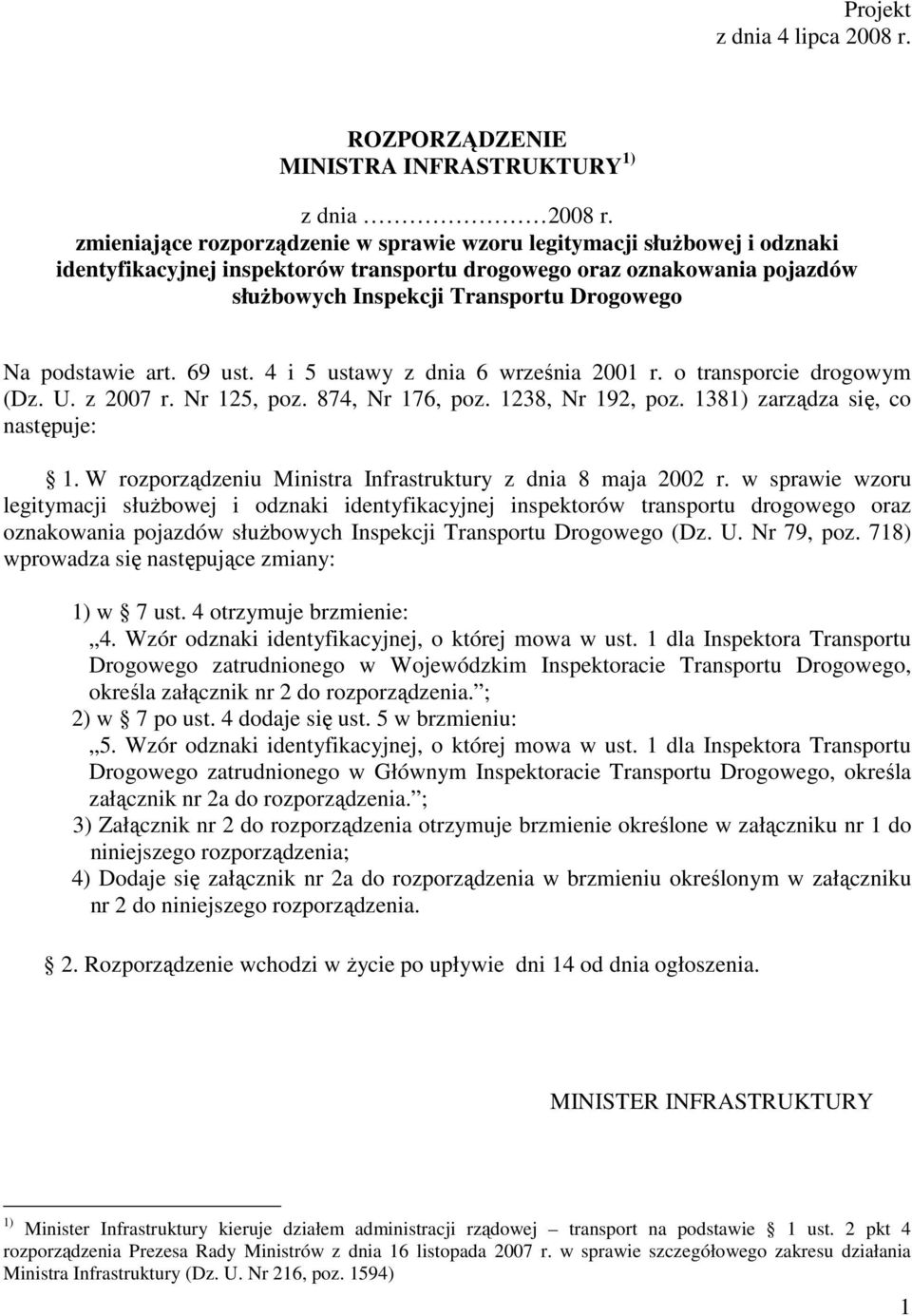 podstawie art. 69 ust. 4 i 5 ustawy z dnia 6 września 2001 r. o transporcie drogowym (Dz. U. z 2007 r. Nr 125, poz. 874, Nr 176, poz. 1238, Nr 192, poz. 1381) zarządza się, co następuje: 1.