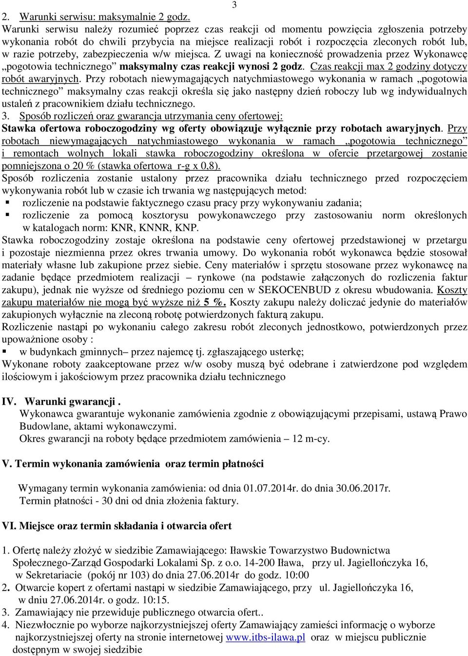 razie potrzeby, zabezpieczenia w/w miejsca. Z uwagi na konieczność prowadzenia przez Wykonawcę pogotowia technicznego maksymalny czas reakcji wynosi 2 godz.