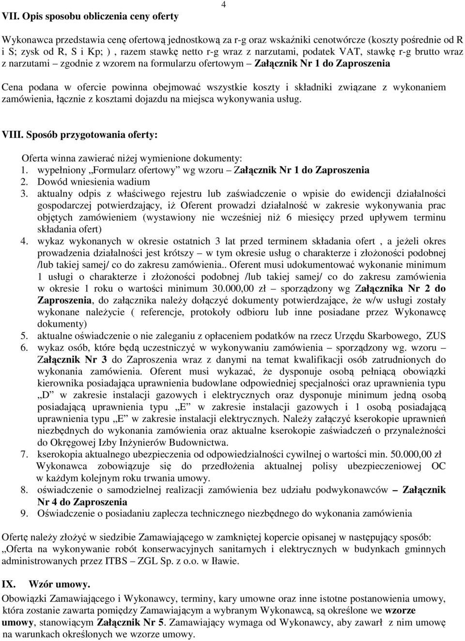 składniki związane z wykonaniem zamówienia, łącznie z kosztami dojazdu na miejsca wykonywania usług. VIII. Sposób przygotowania oferty: Oferta winna zawierać niŝej wymienione dokumenty: 1.