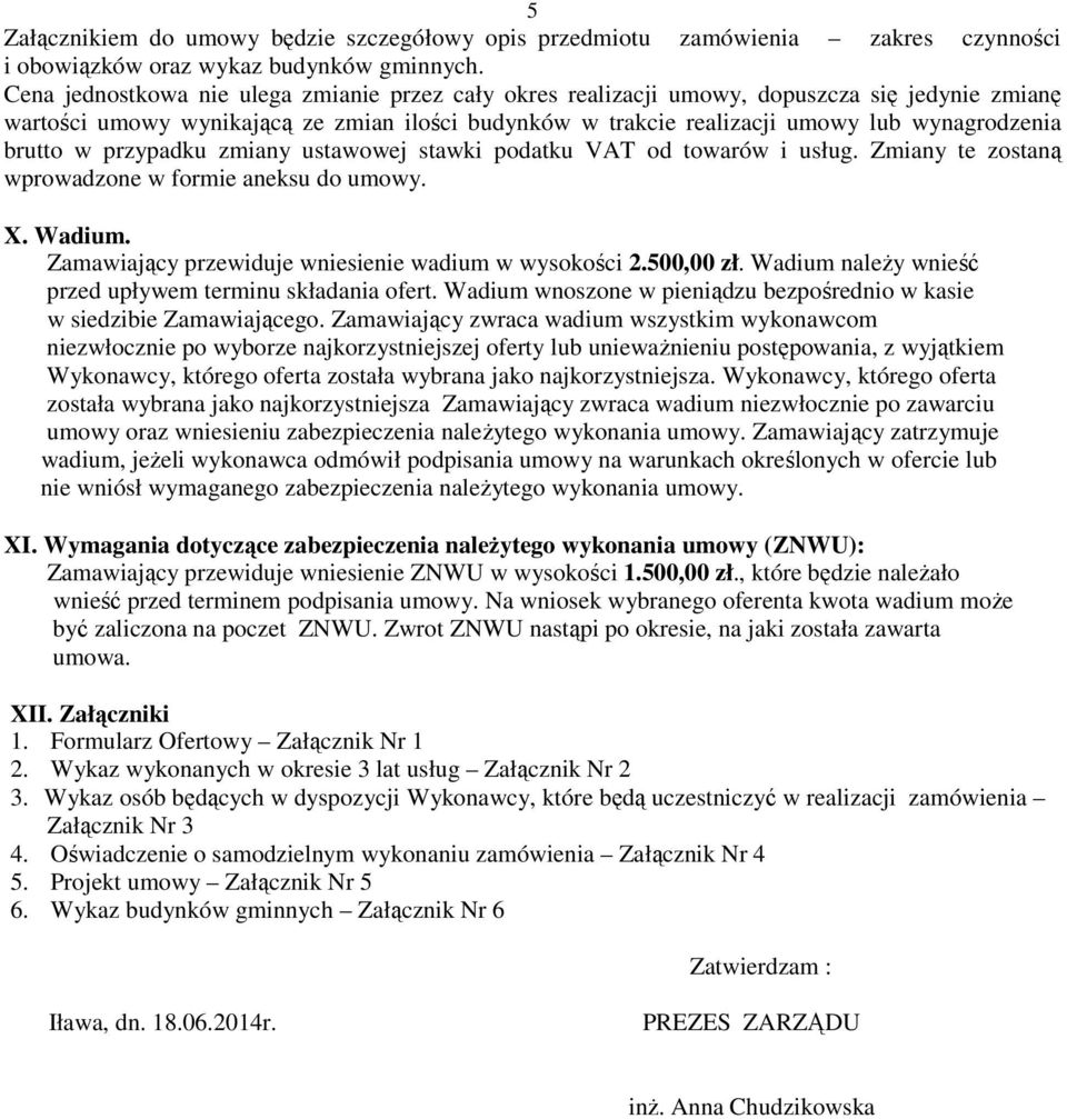 brutto w przypadku zmiany ustawowej stawki podatku VAT od towarów i usług. Zmiany te zostaną wprowadzone w formie aneksu do umowy. X. Wadium. Zamawiający przewiduje wniesienie wadium w wysokości 2.
