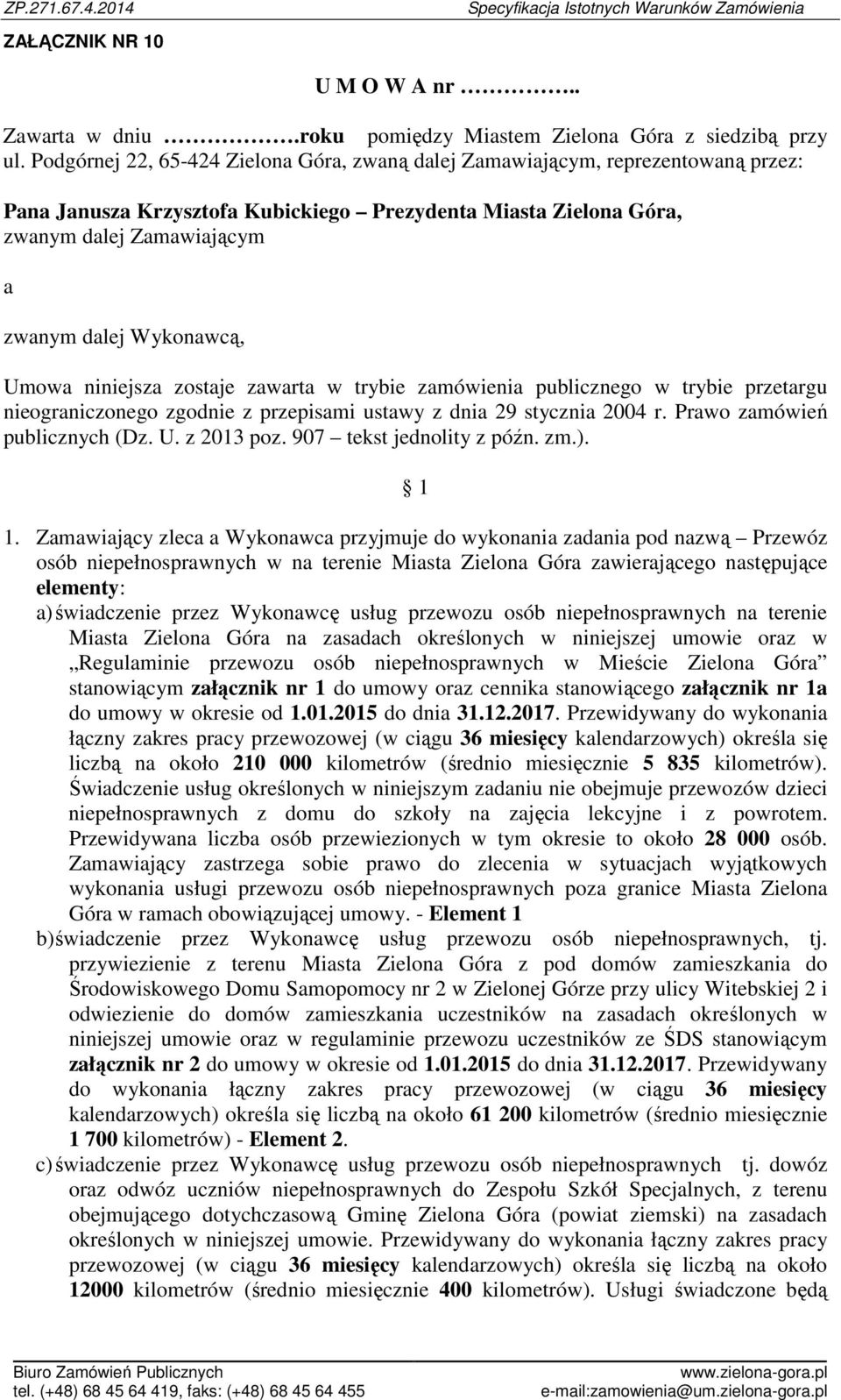 Wykonawcą, Umowa niniejsza zostaje zawarta w trybie zamówienia publicznego w trybie przetargu nieograniczonego zgodnie z przepisami ustawy z dnia 29 stycznia 2004 r. Prawo zamówień publicznych (Dz. U. z 2013 poz.