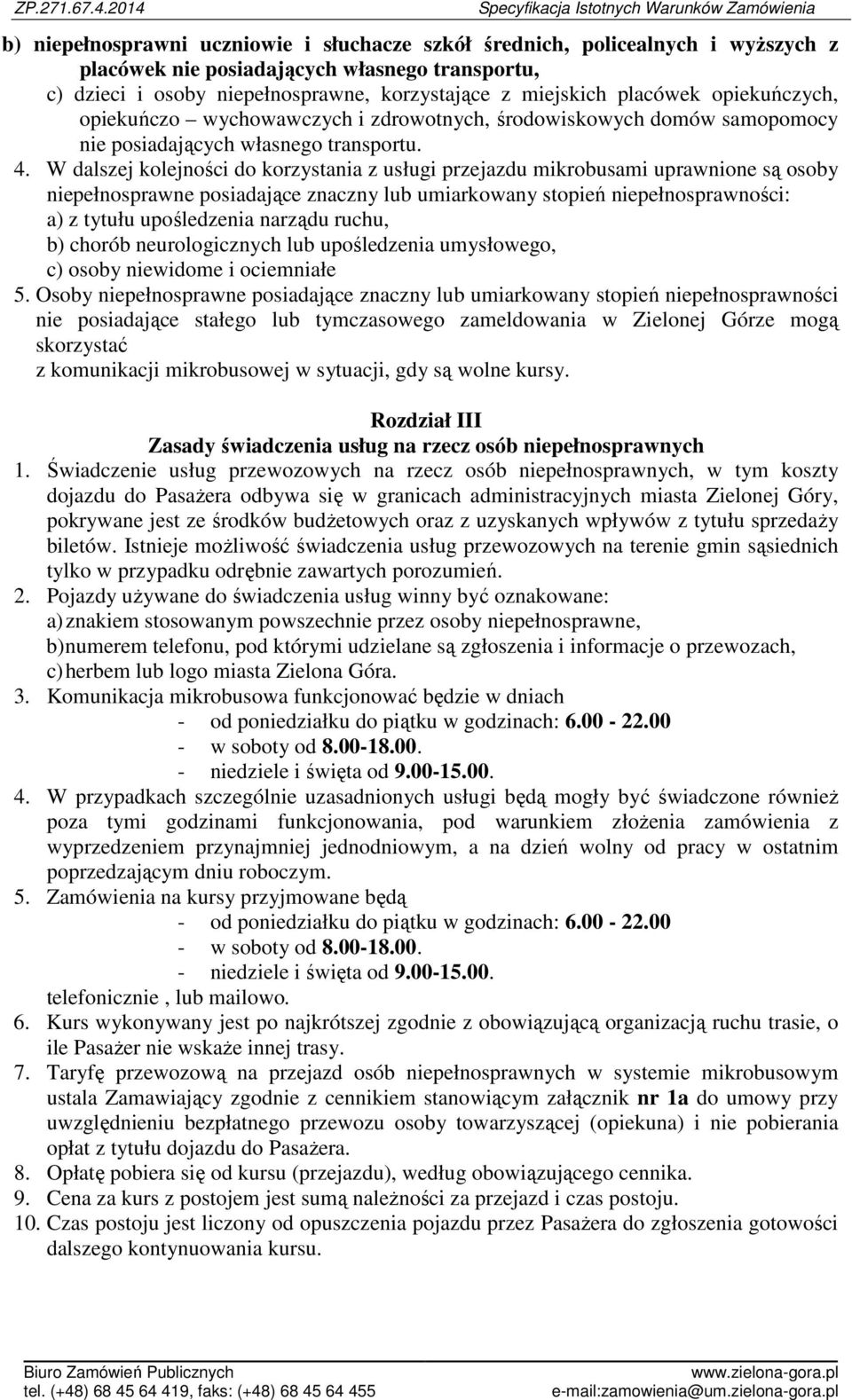 W dalszej kolejności do korzystania z usługi przejazdu mikrobusami uprawnione są osoby niepełnosprawne posiadające znaczny lub umiarkowany stopień niepełnosprawności: a) z tytułu upośledzenia narządu