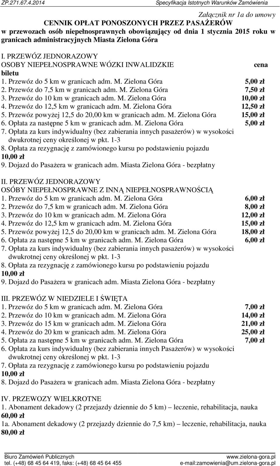 Przewóz do 10 km w granicach adm. M. Zielona Góra 10,00 zł 4. Przewóz do 12,5 km w granicach adm. M. Zielona Góra 12,50 zł 5. Przewóz powyżej 12,5 do 20,00 km w granicach adm. M. Zielona Góra 15,00 zł 6.