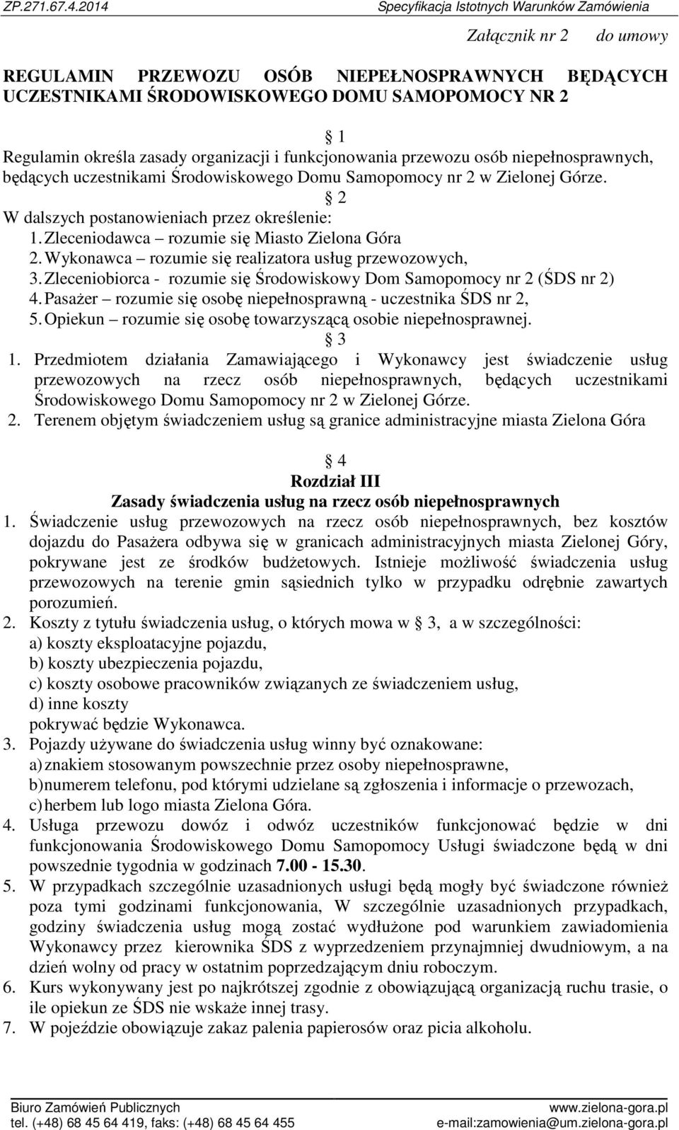 Wykonawca rozumie się realizatora usług przewozowych, 3. Zleceniobiorca - rozumie się Środowiskowy Dom Samopomocy nr 2 (ŚDS nr 2) 4. Pasażer rozumie się osobę niepełnosprawną - uczestnika ŚDS nr 2, 5.
