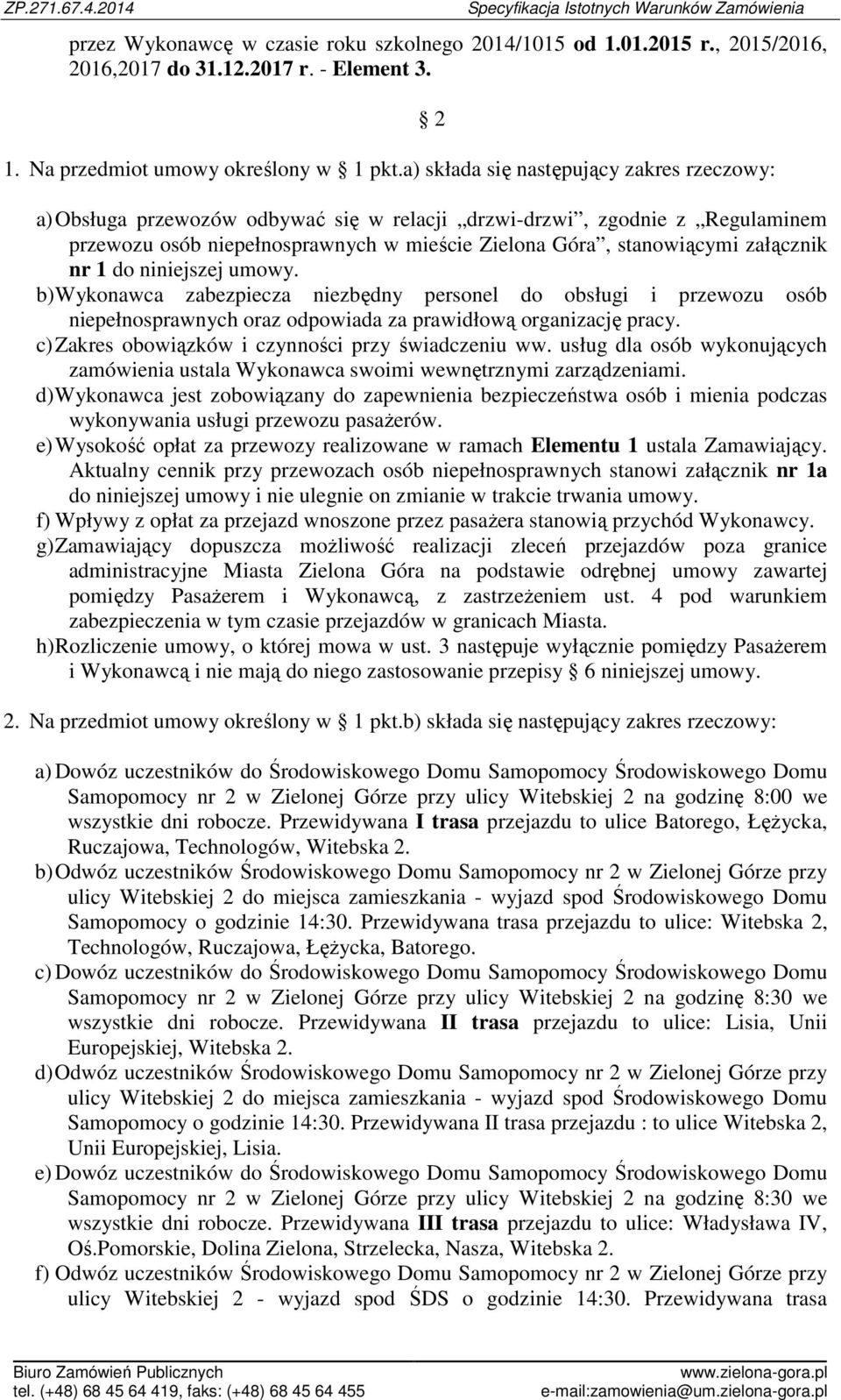 załącznik nr 1 do niniejszej umowy. b) Wykonawca zabezpiecza niezbędny personel do obsługi i przewozu osób niepełnosprawnych oraz odpowiada za prawidłową organizację pracy.