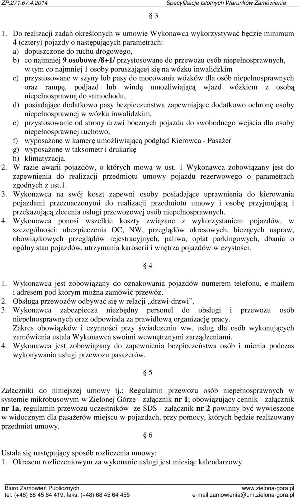 rampę, podjazd lub windę umożliwiającą wjazd wózkiem z osobą niepełnosprawną do samochodu, d) posiadające dodatkowo pasy bezpieczeństwa zapewniające dodatkowo ochronę osoby niepełnosprawnej w wózku