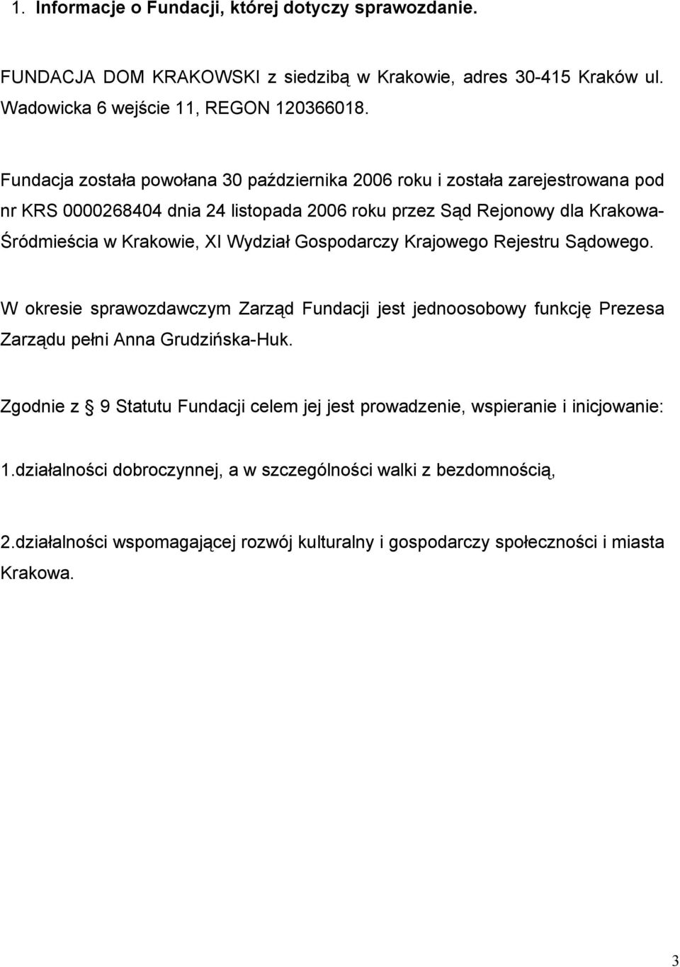 Wydział Gospodarczy Krajowego Rejestru Sądowego. W okresie sprawozdawczym Zarząd Fundacji jest jednoosobowy funkcję Prezesa Zarządu pełni Anna Grudzińska-Huk.
