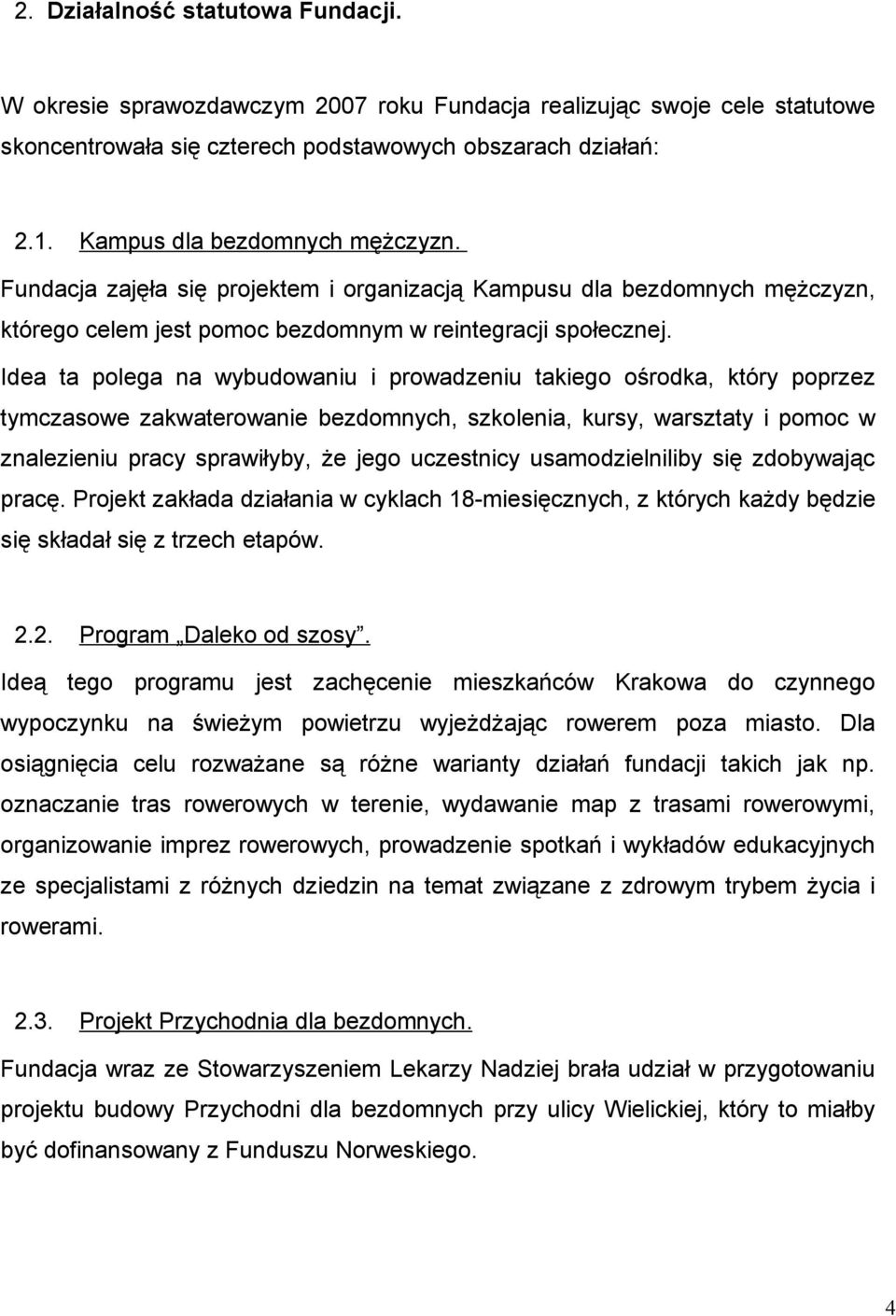 Idea ta polega na wybudowaniu i prowadzeniu takiego ośrodka, który poprzez tymczasowe zakwaterowanie bezdomnych, szkolenia, kursy, warsztaty i pomoc w znalezieniu pracy sprawiłyby, że jego uczestnicy