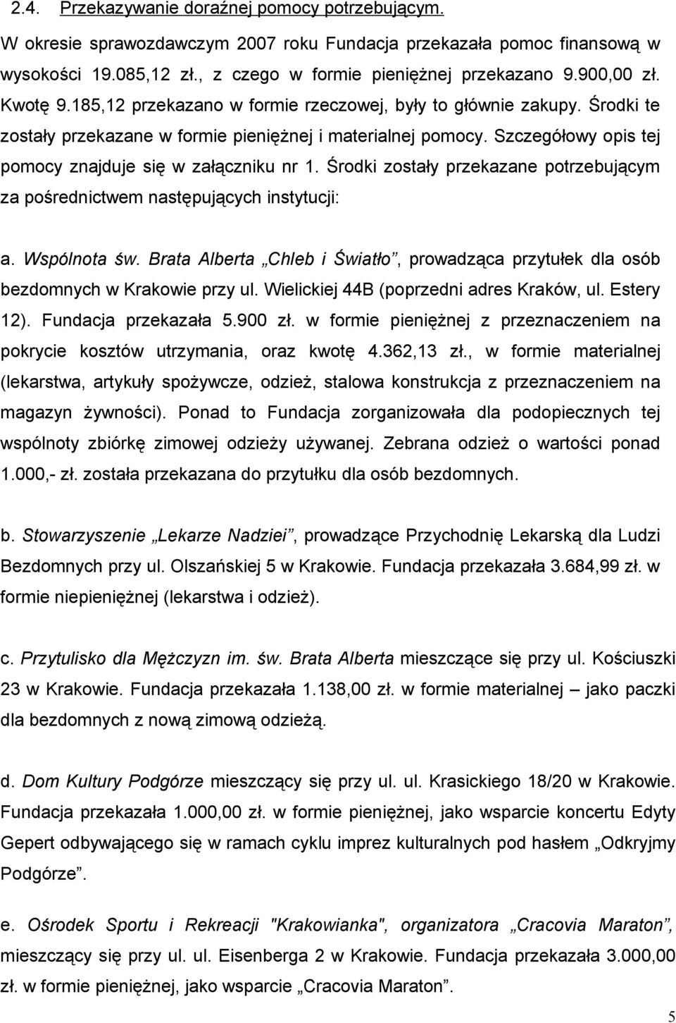 Środki zostały przekazane potrzebującym za pośrednictwem następujących instytucji: a. Wspólnota św. Brata Alberta Chleb i Światło, prowadząca przytułek dla osób bezdomnych w Krakowie przy ul.