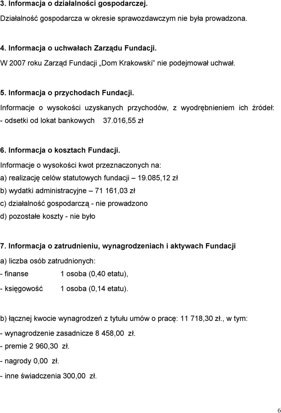 Informacje o wysokości uzyskanych przychodów, z wyodrębnieniem ich źródeł: - odsetki od lokat bankowych 37.016,55 zł 6. Informacja o kosztach Fundacji.