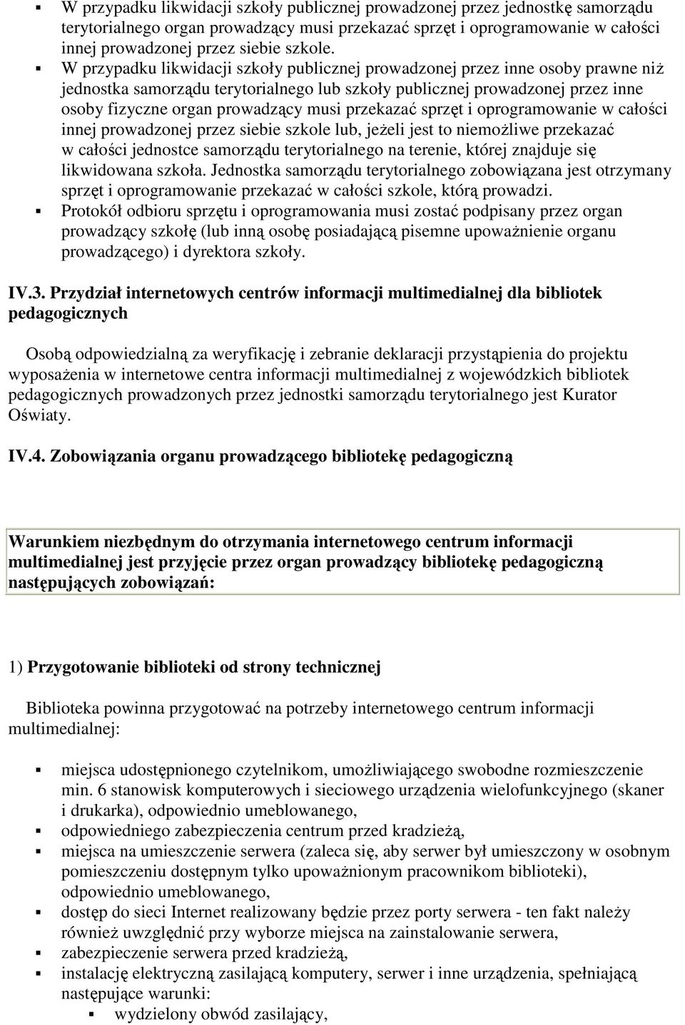 przekazać sprzęt i oprogramowanie w całości innej prowadzonej przez siebie szkole lub, jeŝeli jest to niemoŝliwe przekazać w całości jednostce samorządu terytorialnego na terenie, której znajduje się