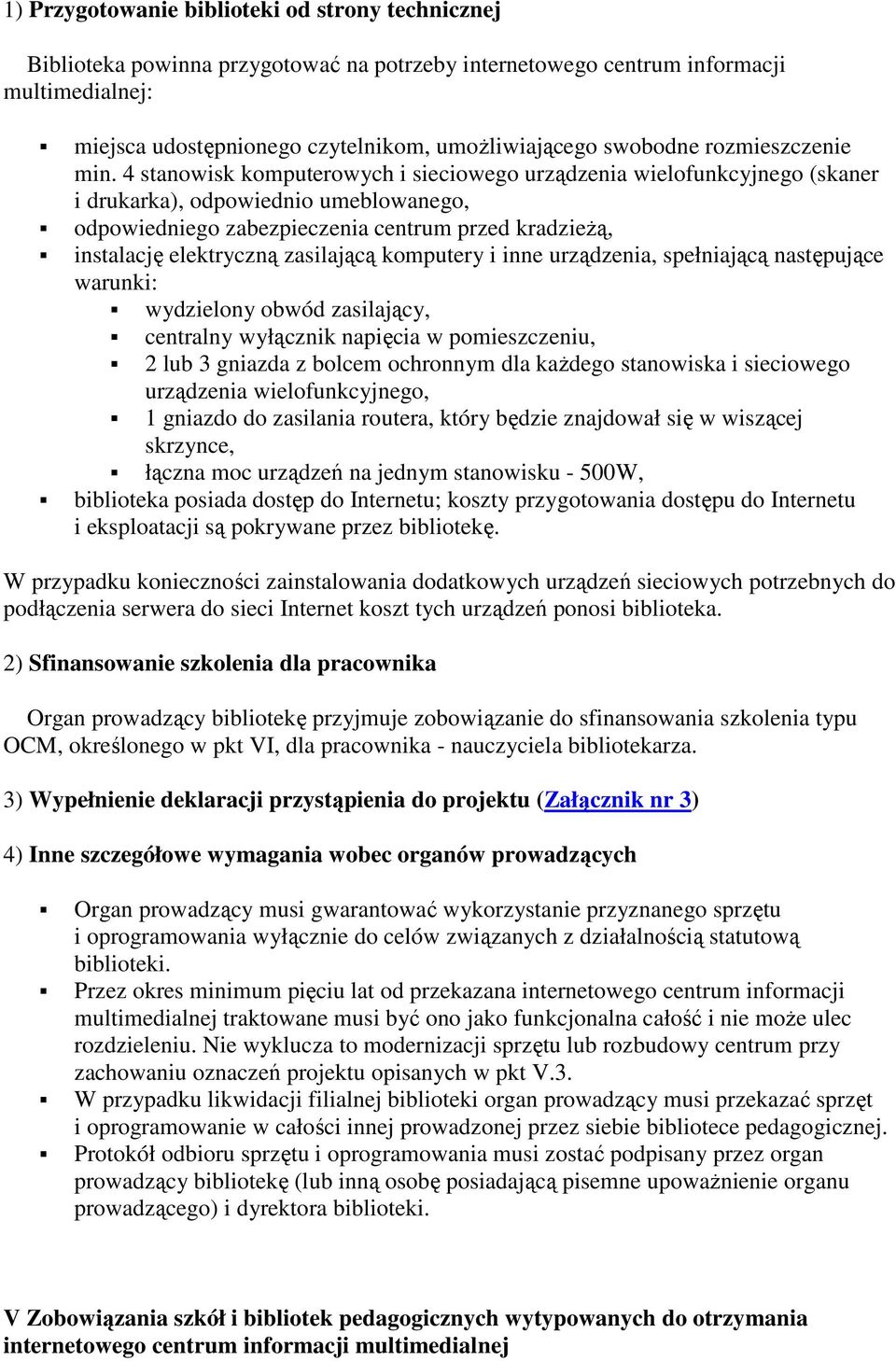 4 stanowisk komputerowych i sieciowego urządzenia wielofunkcyjnego (skaner i drukarka), odpowiednio umeblowanego, odpowiedniego zabezpieczenia centrum przed kradzieŝą, instalację elektryczną