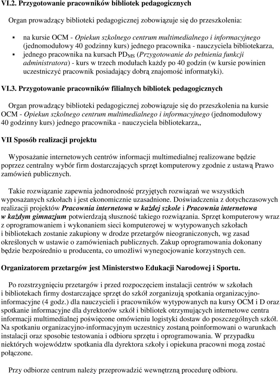 modułach kaŝdy po 40 godzin (w kursie powinien uczestniczyć pracownik posiadający dobrą znajomość informatyki). VI.3.