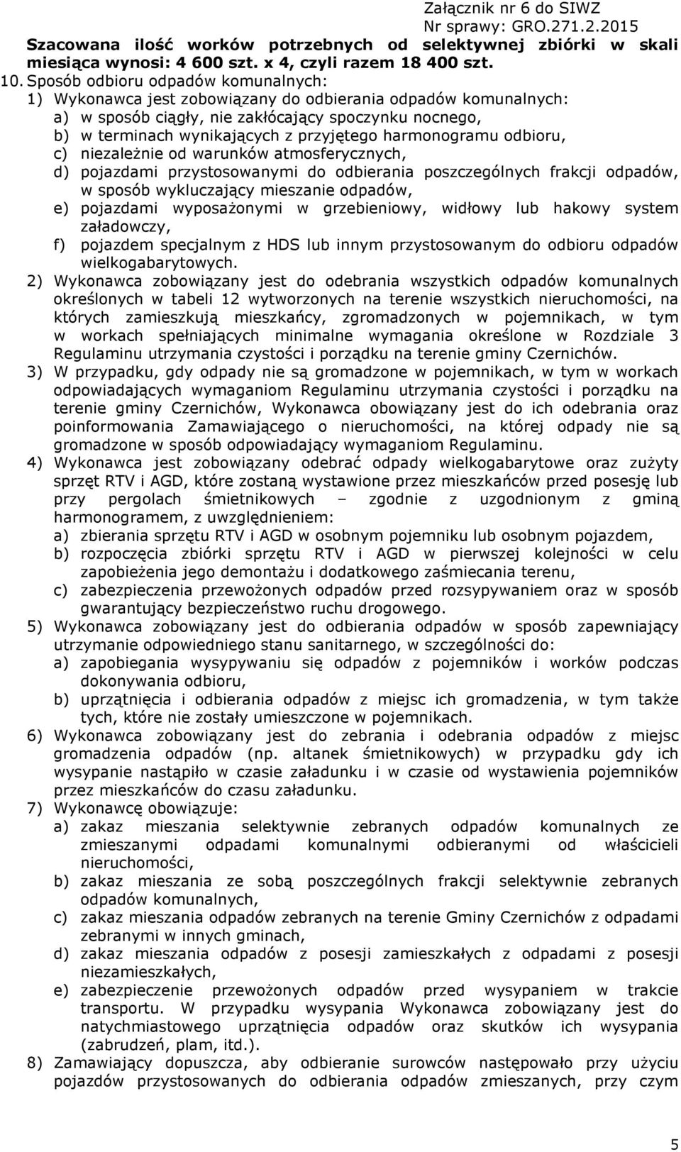 harmonogramu odbioru, c) niezależnie od warunków atmosferycznych, d) pojazdami przystosowanymi do odbierania poszczególnych frakcji odpadów, w sposób wykluczający mieszanie odpadów, e) pojazdami