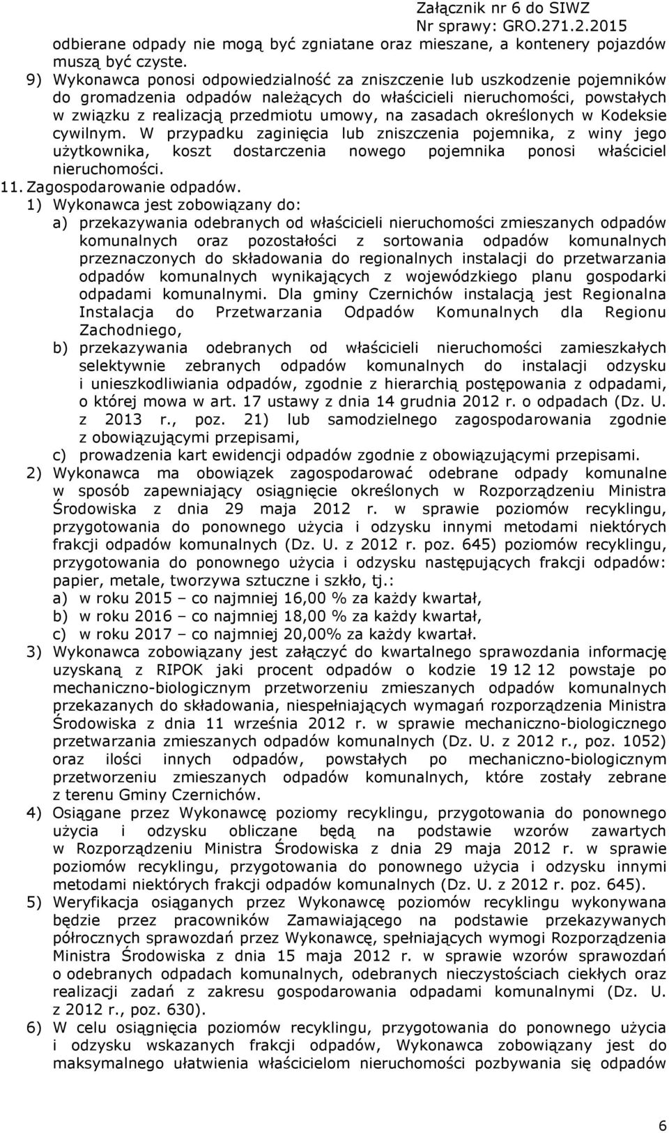 określonych w Kodeksie cywilnym. W przypadku zaginięcia lub zniszczenia pojemnika, z winy jego użytkownika, koszt dostarczenia nowego pojemnika ponosi właściciel. 11. Zagospodarowanie odpadów.