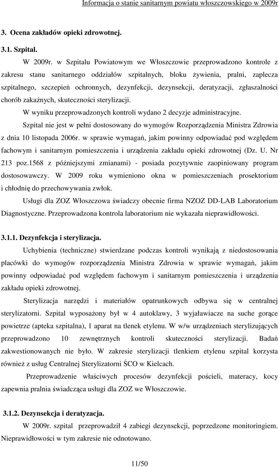 dezynsekcji, deratyzacji, zgłaszalności chorób zakaźnych, skuteczności sterylizacji. W wyniku przeprowadzonych kontroli wydano 2 decyzje administracyjne.