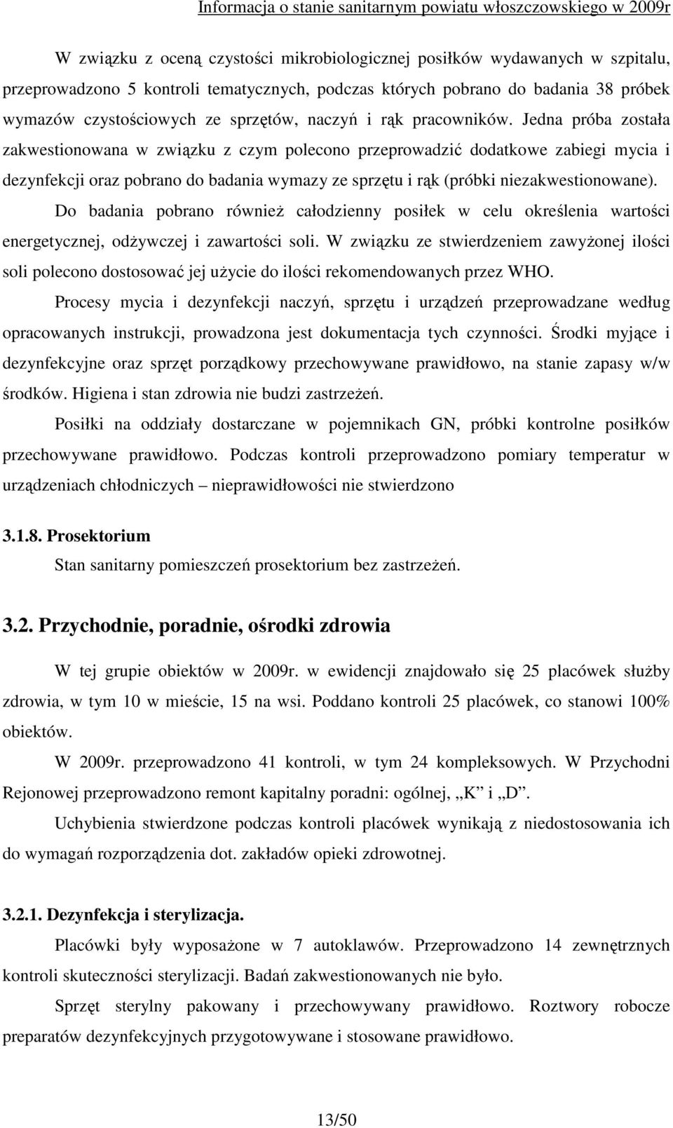 Jedna próba została zakwestionowana w związku z czym polecono przeprowadzić dodatkowe zabiegi mycia i dezynfekcji oraz pobrano do badania wymazy ze sprzętu i rąk (próbki niezakwestionowane).