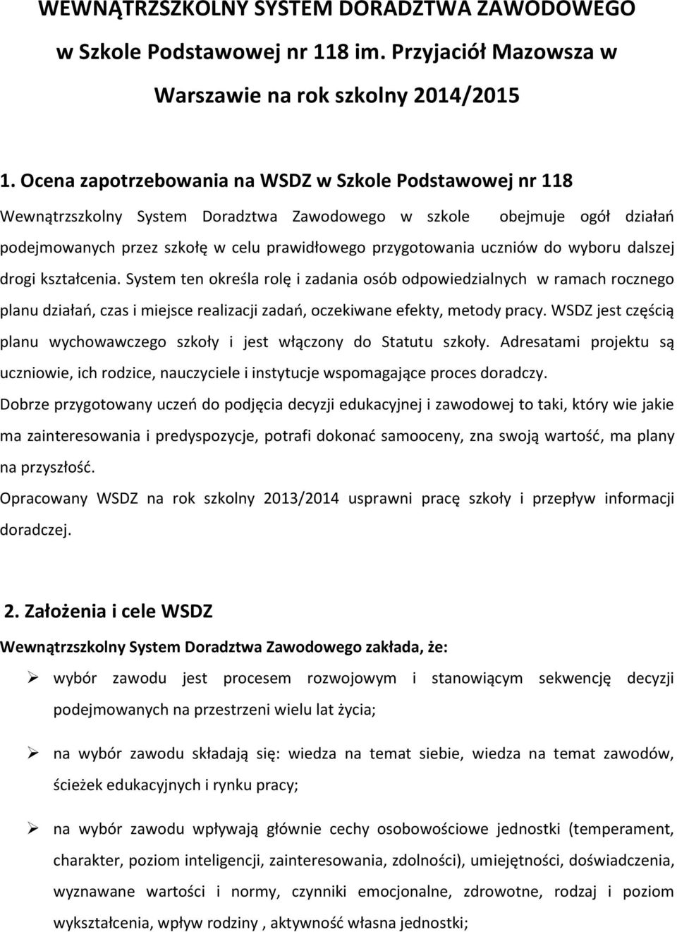 uczniów do wyboru dalszej drogi kształcenia. System ten określa rolę i zadania osób odpowiedzialnych w ramach rocznego planu działań, czas i miejsce realizacji zadań, oczekiwane efekty, metody pracy.