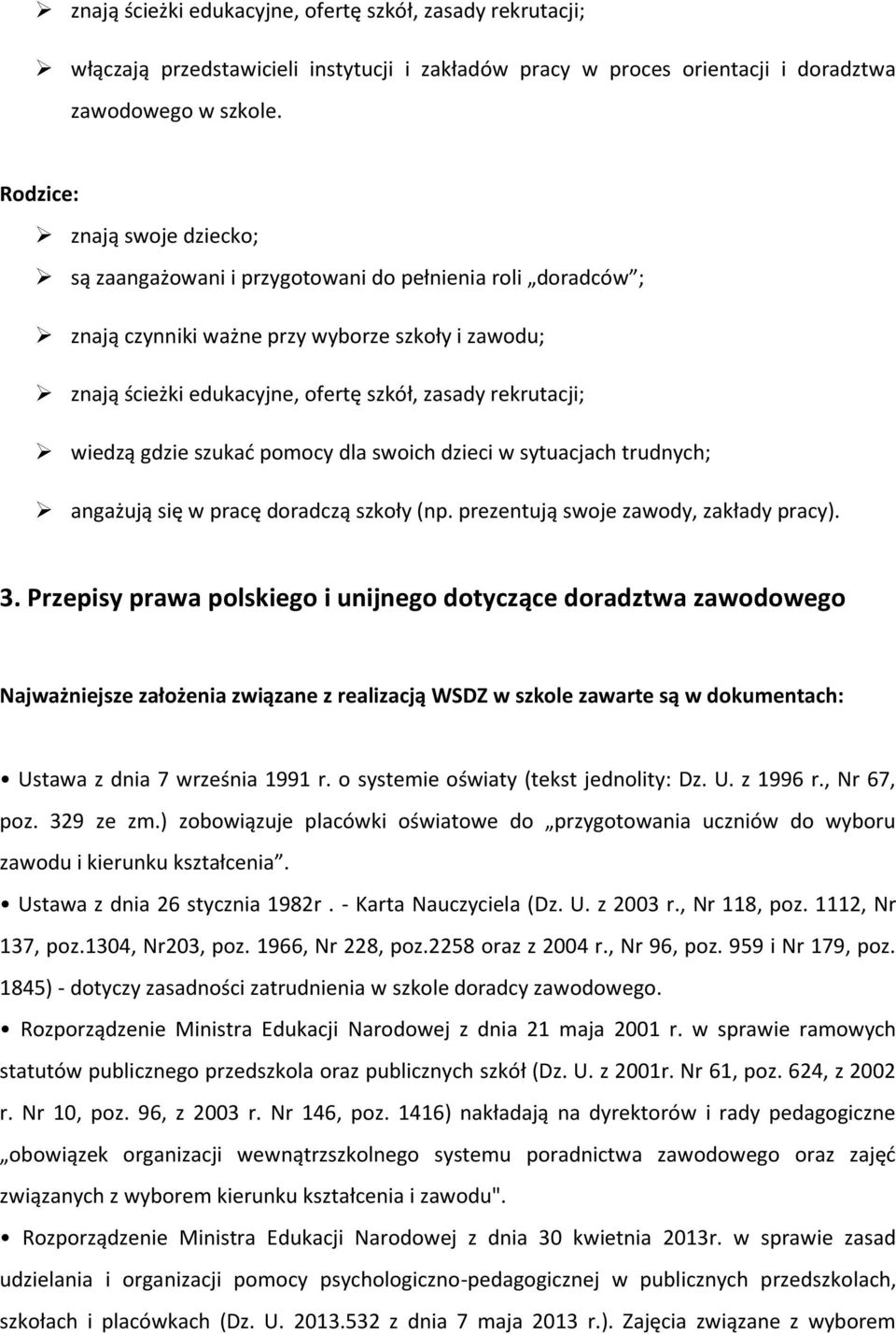 wiedzą gdzie szukać pomocy dla swoich dzieci w sytuacjach trudnych; angażują się w pracę doradczą szkoły (np. prezentują swoje zawody, zakłady pracy). 3.