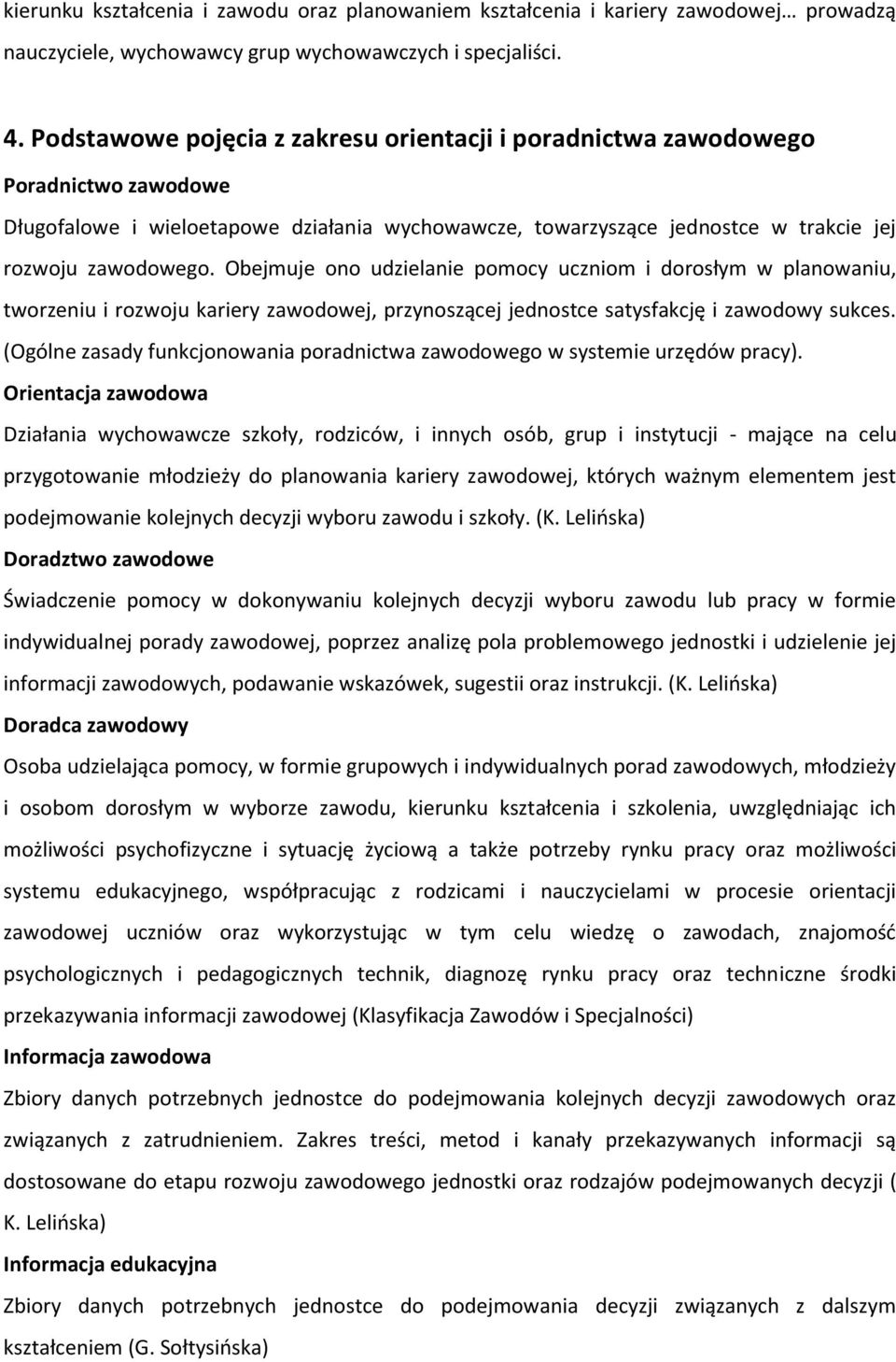 Obejmuje ono udzielanie pomocy uczniom i dorosłym w planowaniu, tworzeniu i rozwoju kariery zawodowej, przynoszącej jednostce satysfakcję i zawodowy sukces.