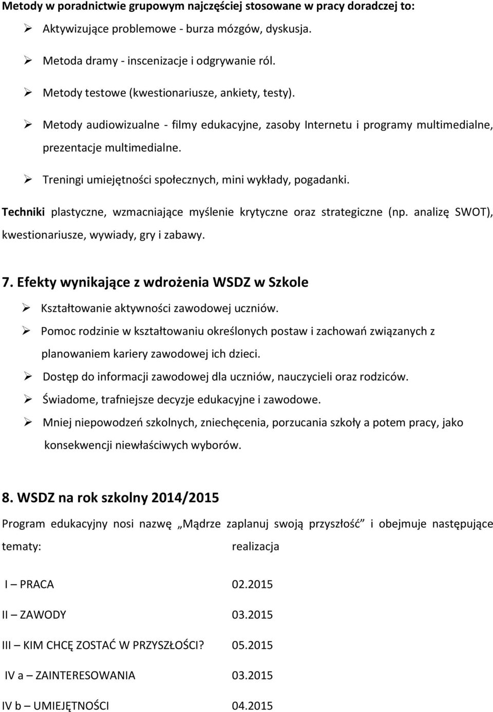 Treningi umiejętności społecznych, mini wykłady, pogadanki. Techniki plastyczne, wzmacniające myślenie krytyczne oraz strategiczne (np. analizę SWOT), kwestionariusze, wywiady, gry i zabawy. 7.