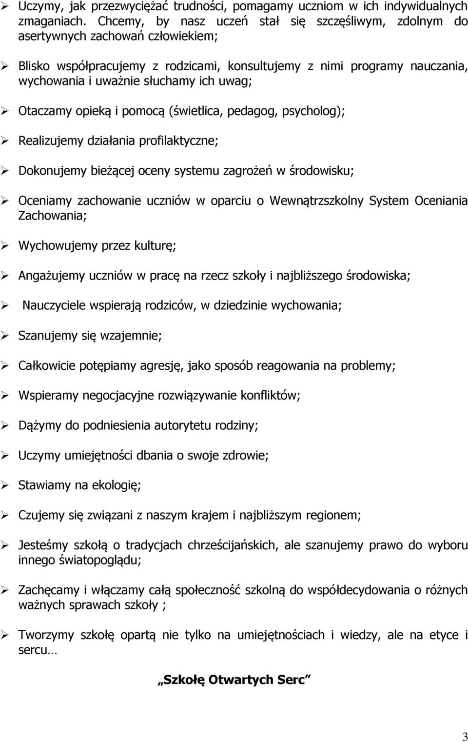 uwag; Otaczamy opieką i pomocą (świetlica, pedagog, psycholog); Realizujemy działania profilaktyczne; Dokonujemy bieżącej oceny systemu zagrożeń w środowisku; Oceniamy zachowanie uczniów w oparciu o