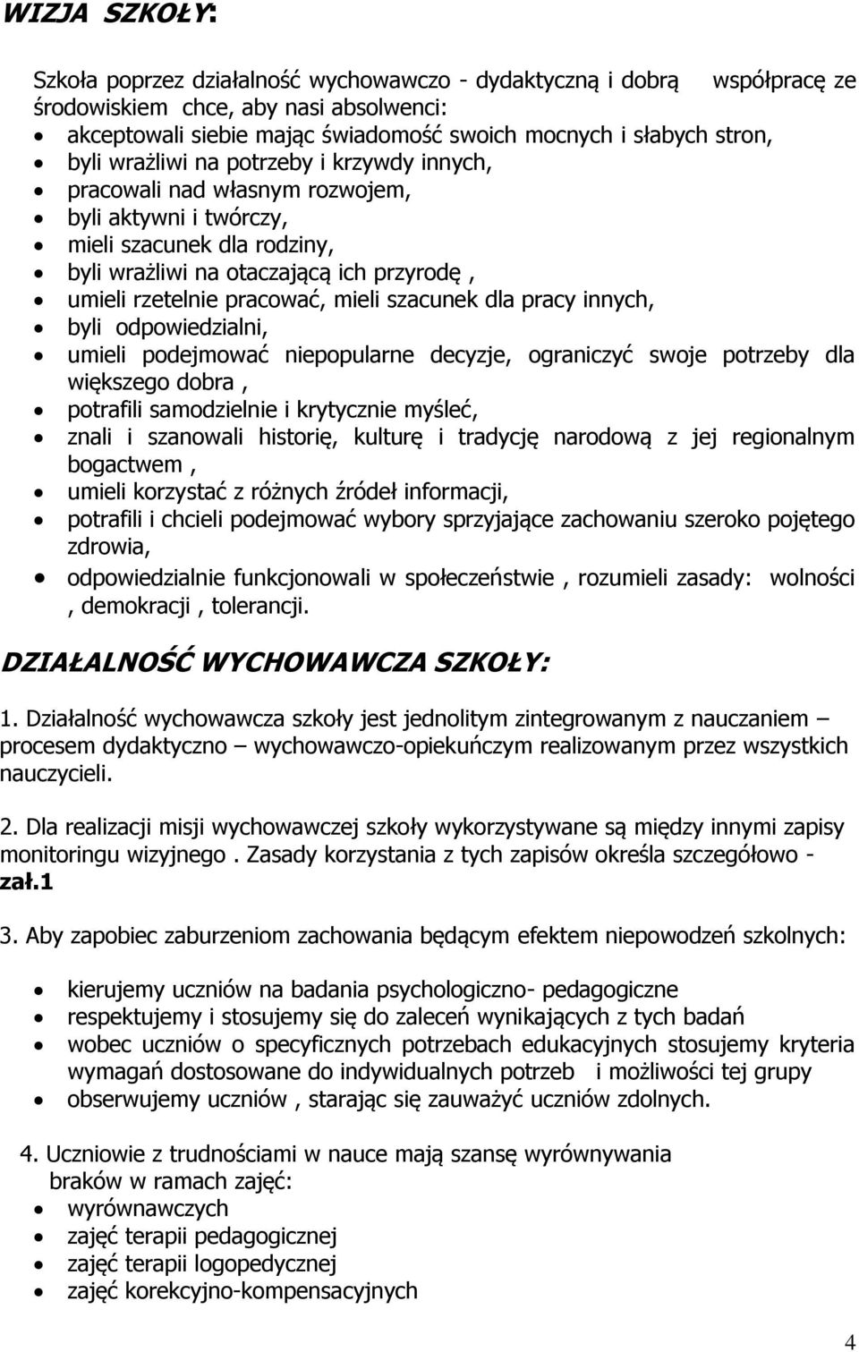 mieli szacunek dla pracy innych, byli odpowiedzialni, umieli podejmować niepopularne decyzje, ograniczyć swoje potrzeby dla większego dobra, potrafili samodzielnie i krytycznie myśleć, znali i