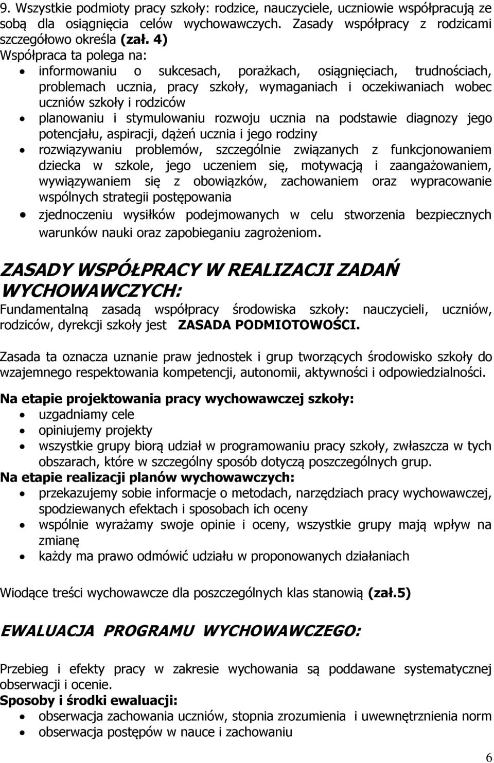 stymulowaniu rozwoju ucznia na podstawie diagnozy jego potencjału, aspiracji, dążeń ucznia i jego rodziny rozwiązywaniu problemów, szczególnie związanych z funkcjonowaniem dziecka w szkole, jego