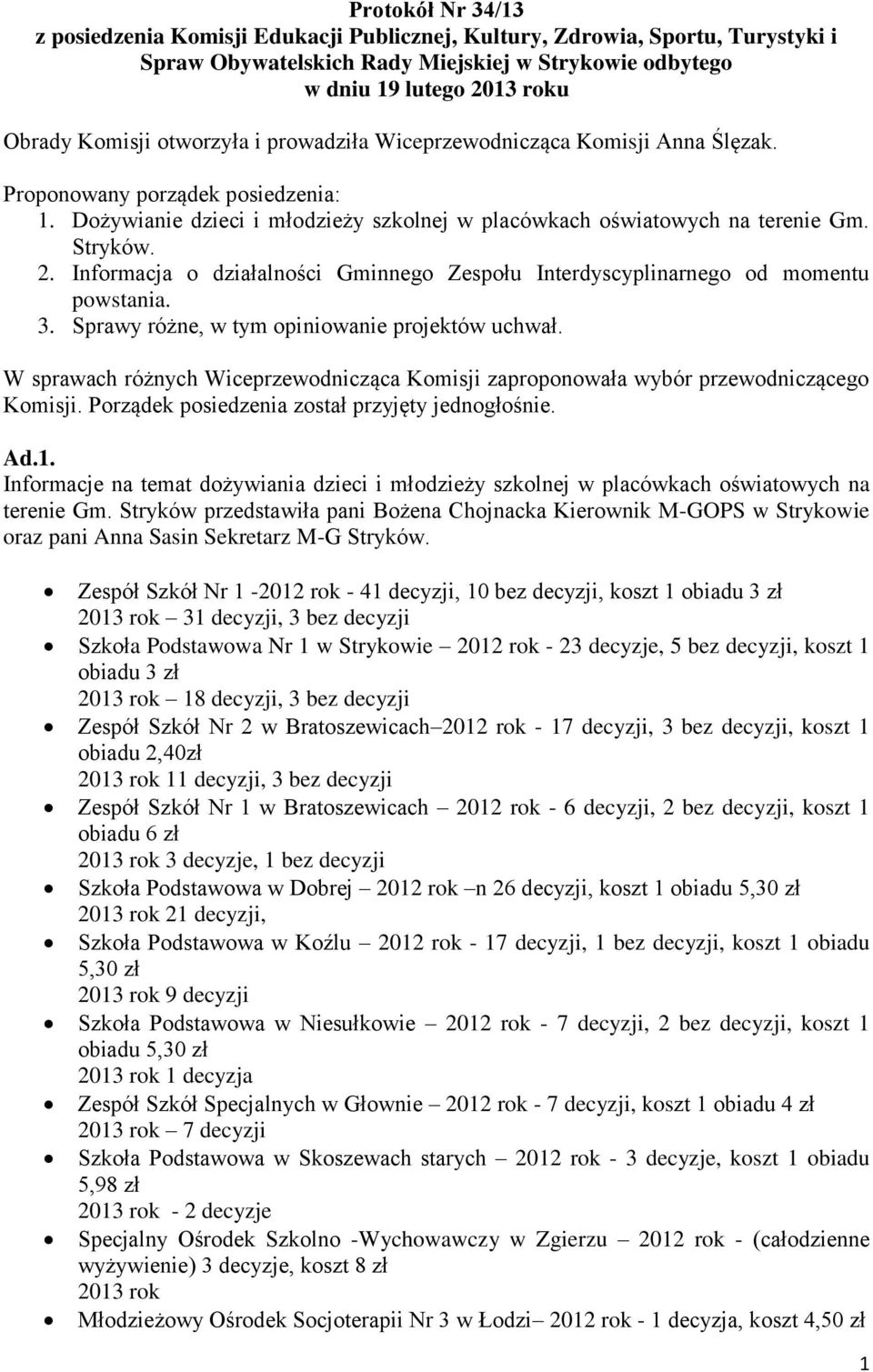 Informacja o działalności Gminnego Zespołu Interdyscyplinarnego od momentu powstania. 3. Sprawy różne, w tym opiniowanie projektów uchwał.