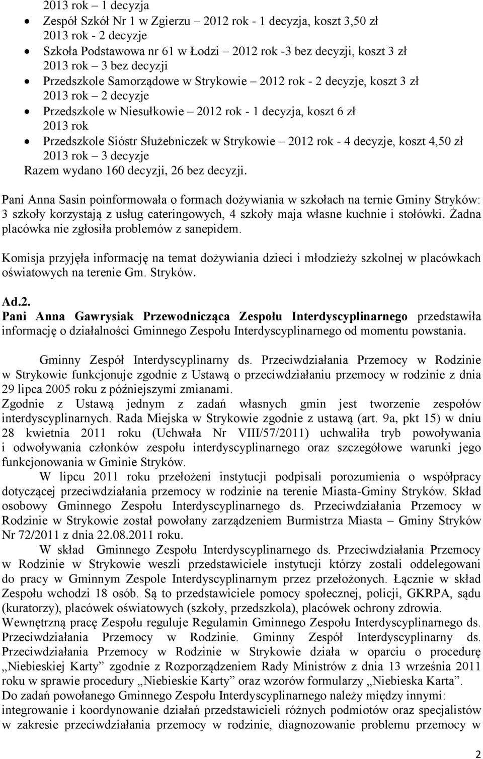 2012 rok - 4 decyzje, koszt 4,50 zł 2013 rok 3 decyzje Razem wydano 160 decyzji, 26 bez decyzji.