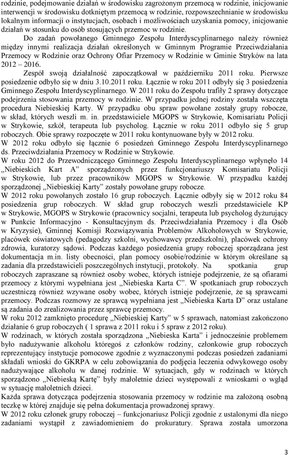 Do zadań powołanego Gminnego Zespołu Interdyscyplinarnego należy również między innymi realizacja działań określonych w Gminnym Programie Przeciwdziałania Przemocy w Rodzinie oraz Ochrony Ofiar