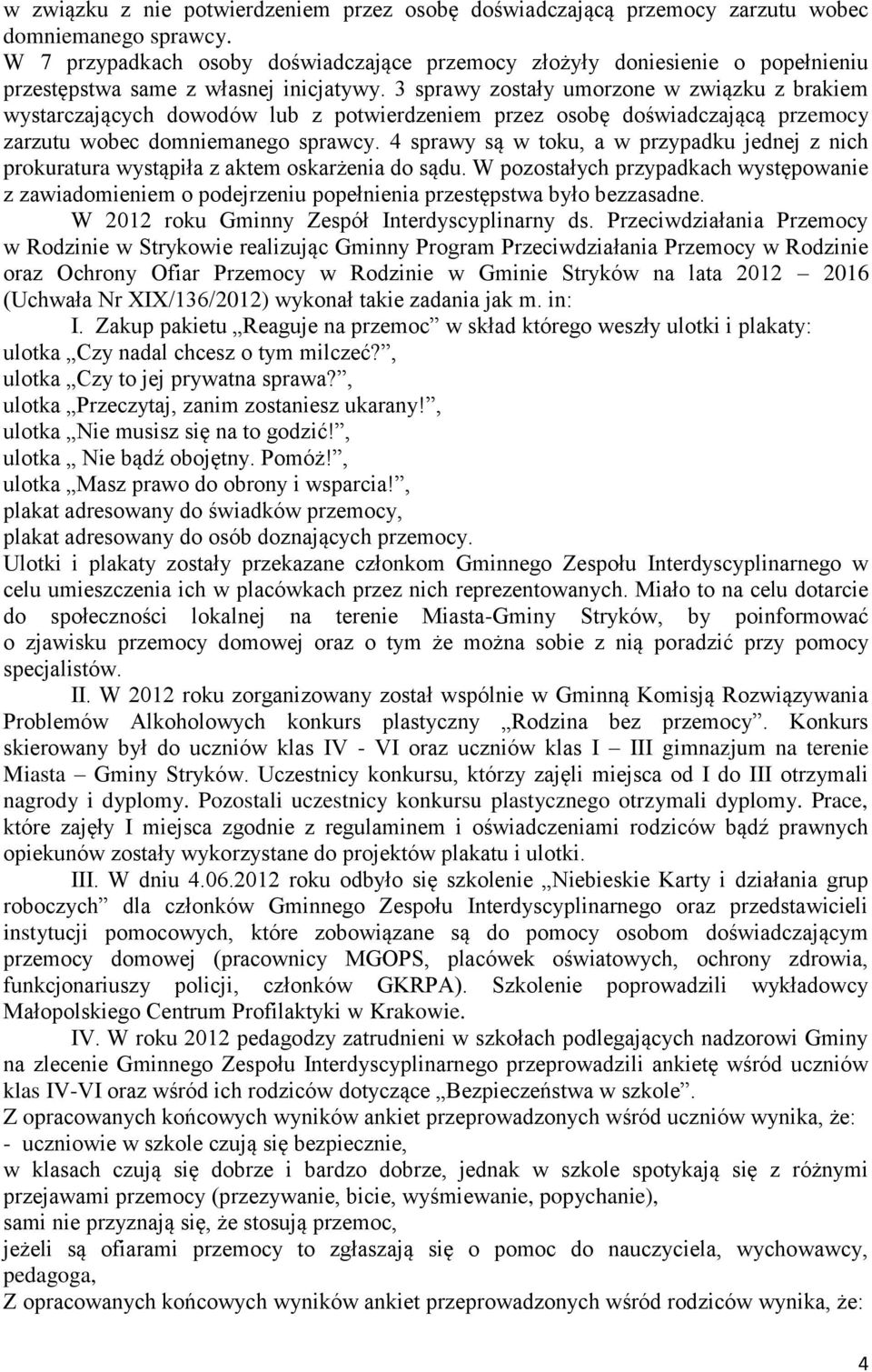 3 sprawy zostały umorzone w związku z brakiem wystarczających dowodów lub z potwierdzeniem przez osobę doświadczającą przemocy zarzutu wobec domniemanego sprawcy.