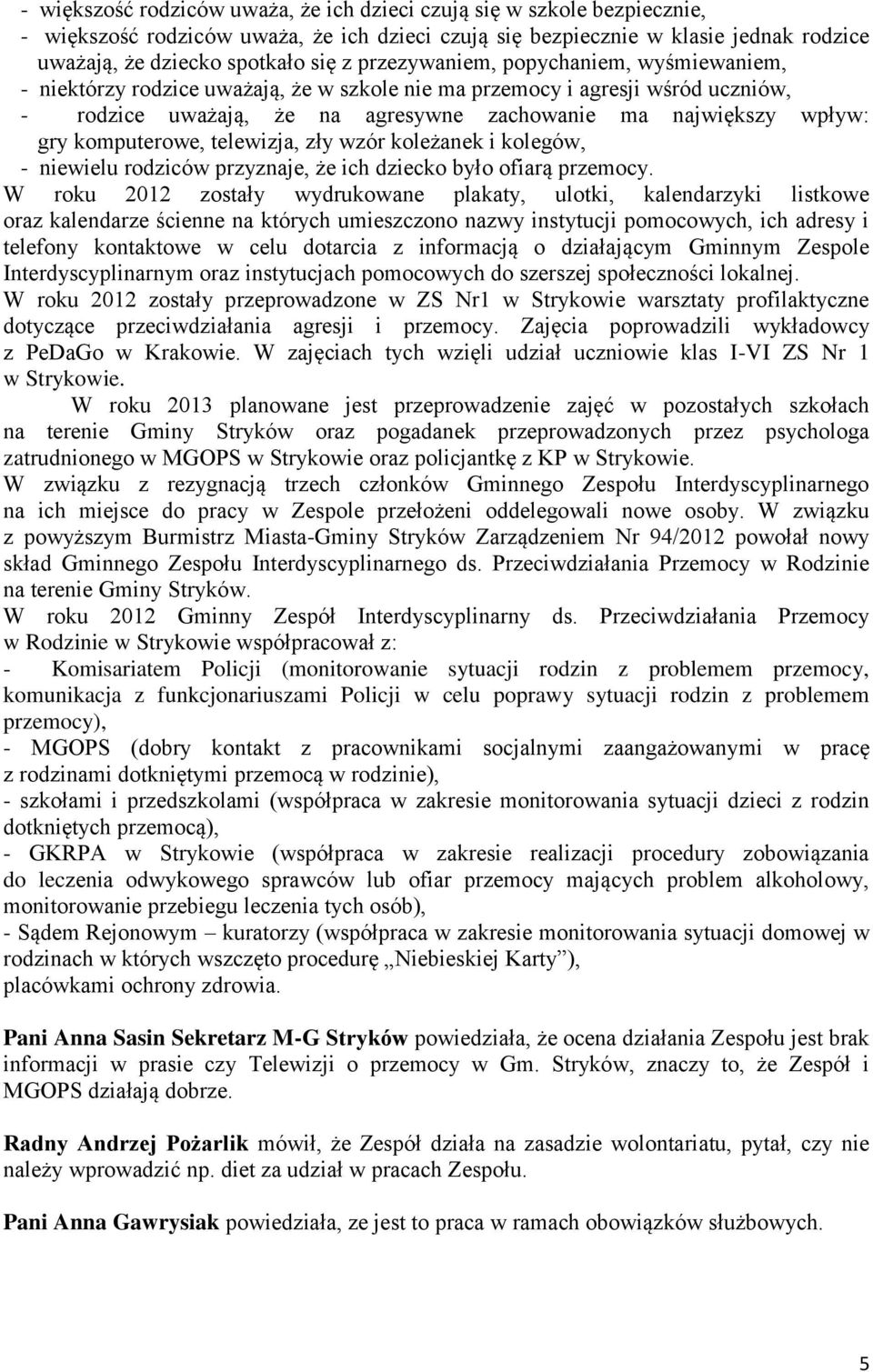 komputerowe, telewizja, zły wzór koleżanek i kolegów, - niewielu rodziców przyznaje, że ich dziecko było ofiarą przemocy.