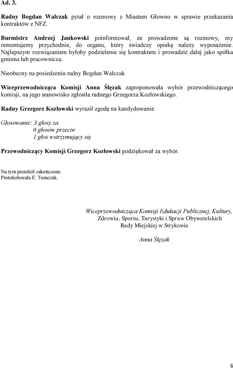 Najlepszym rozwiązaniem byłoby podzielenie się kontraktem i prowadzić dalej jako spółka gminna lub pracownicza.
