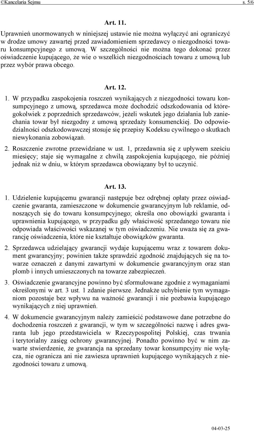 W szczególności nie można tego dokonać przez oświadczenie kupującego, że wie o wszelkich niezgodnościach towaru z umową lub przez wybór prawa obcego. Art. 12