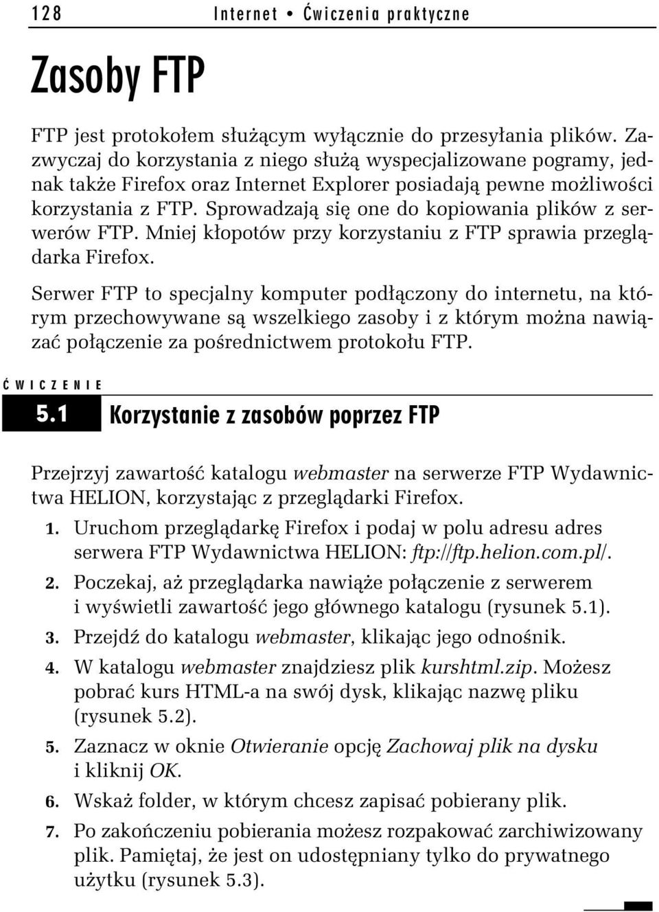 Sprowadzają się one do kopiowania plików z serwerów FTP. Mniej kłopotów przy korzystaniu z FTP sprawia przeglądarka Firefox.