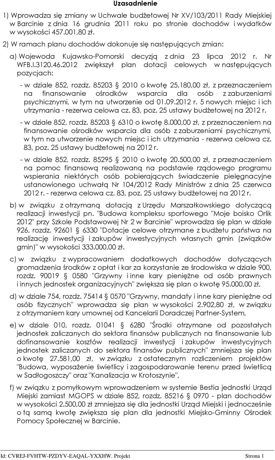 2012 zwiększył plan dotacji celowych w następujących pozycjach: - w dziale 852, rozdz. 85203 2010 o kwotę 25.