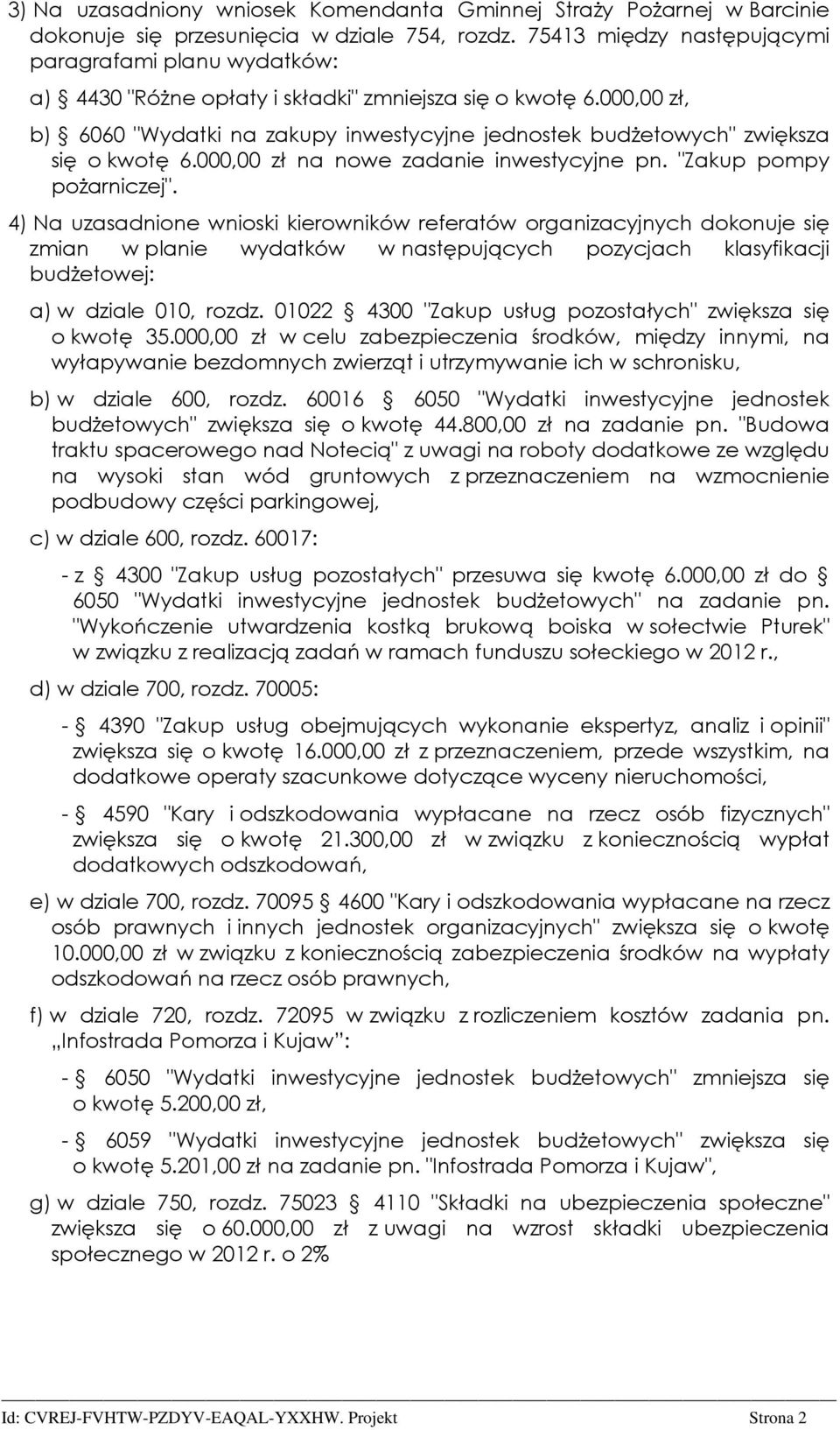 000,00 zł, b) 6060 "Wydatki na zakupy inwestycyjne jednostek budżetowych" zwiększa się o kwotę 6.000,00 zł na nowe zadanie inwestycyjne pn. "Zakup pompy pożarniczej".