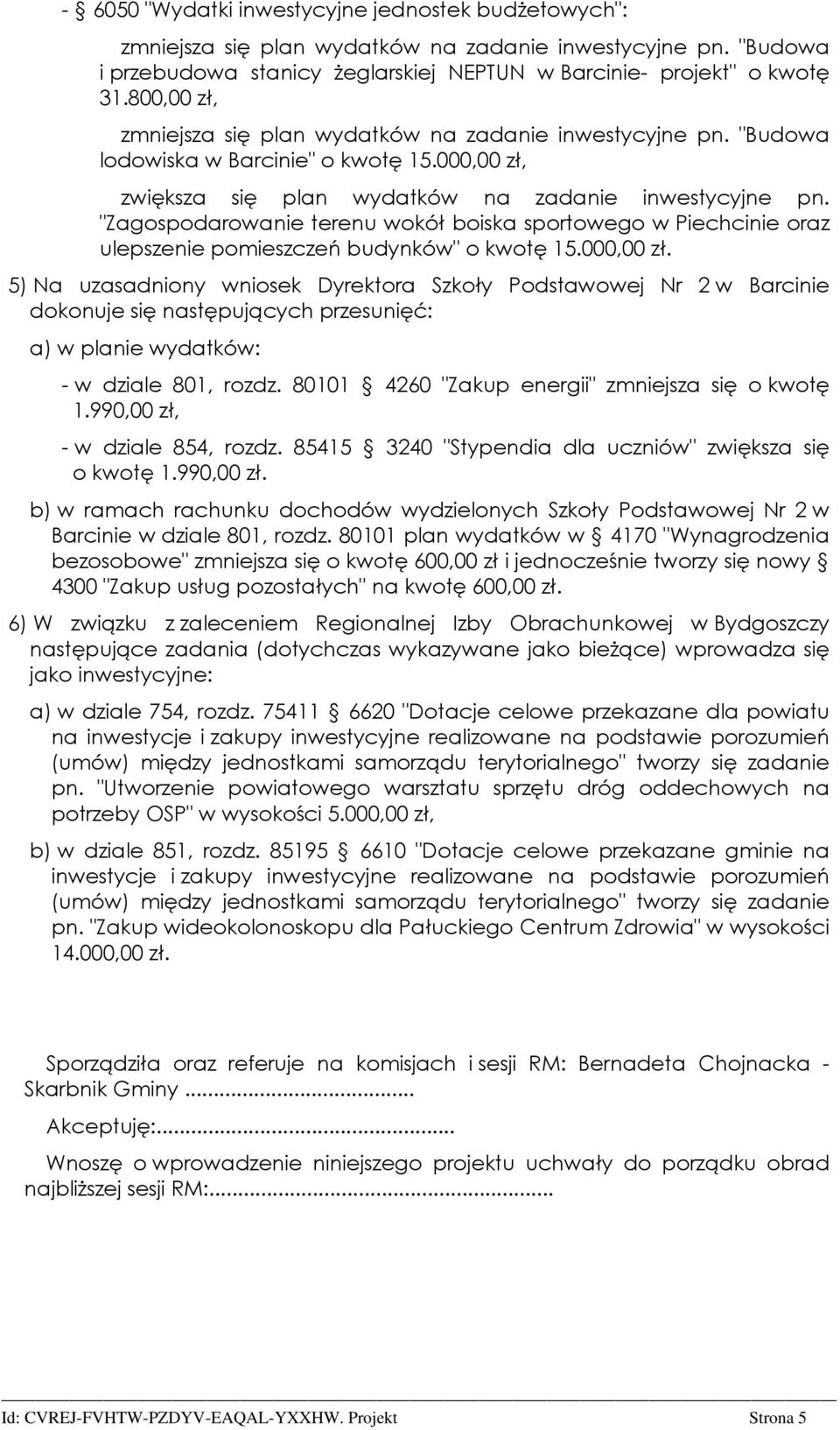 80101 4260 "Zakup energii" zmniejsza się o kwotę 1.990,00 zł, - w dziale 854, rozdz. 85415 3240 "Stypendia dla uczniów" zwiększa się o kwotę 1.990,00 zł. b) w ramach rachunku dochodów wydzielonych Szkoły Podstawowej Nr 2 w Barcinie w dziale 801, rozdz.