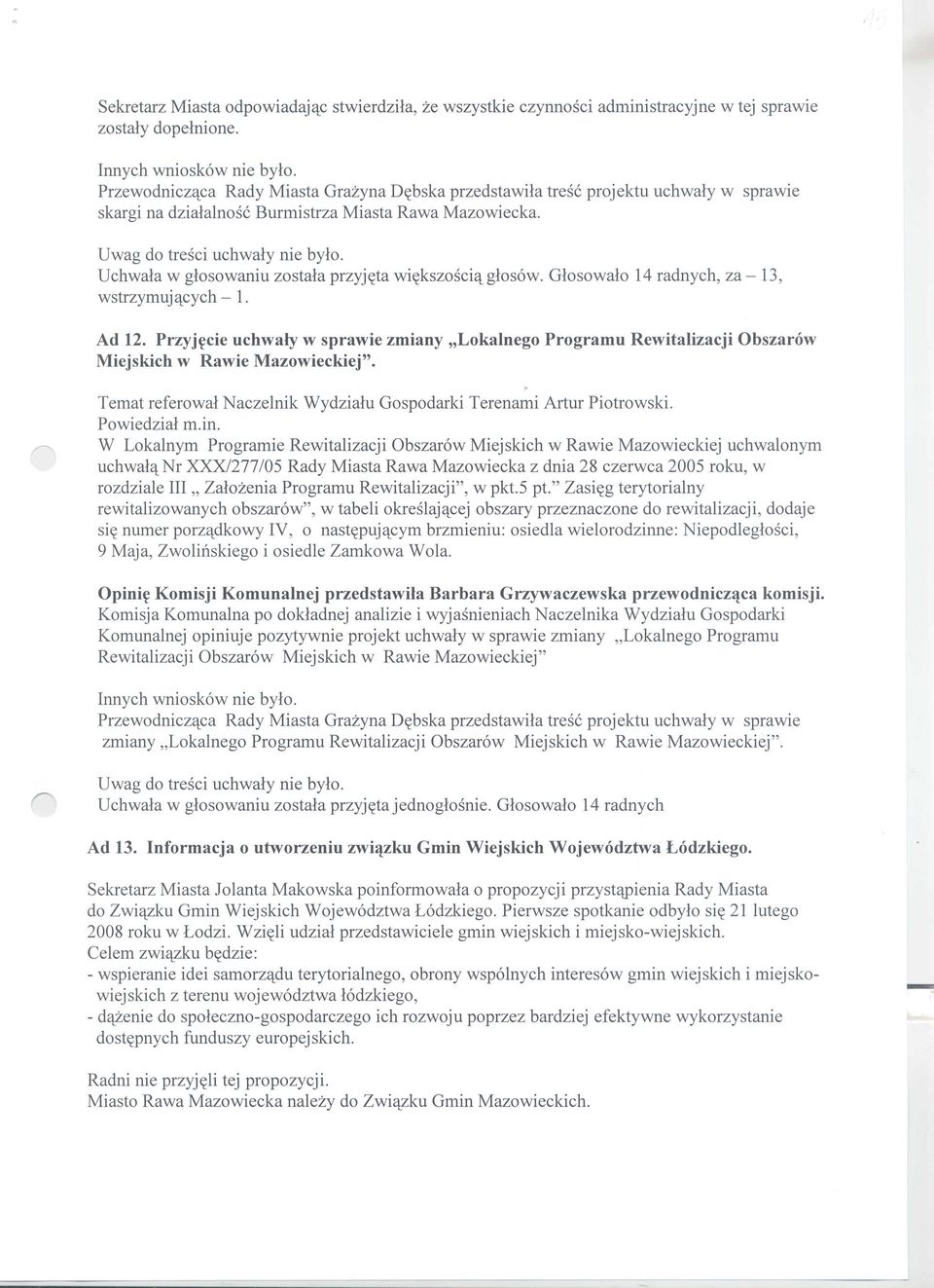 projektu uchwaly w sprawle Uchwala w glosowaniu zostala przyj~ta wi~kszosci<t glos6w. Glosowalo 14 radnych, za - 13, wstrzymuj<tcych - 1. Ad 12.