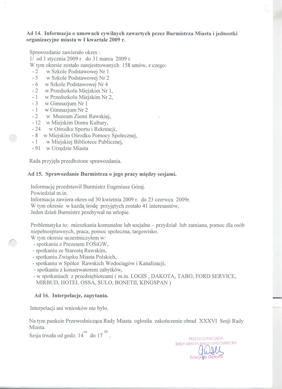 Miejskim Nr 2, - 3 w Gimnazjum Nr 1-1 w Gimnazjum Nr 2-2 w Muzeum Ziemi Rawskiej, - 12 w Miejskim Domu Kultury, - 24 w Osrodku Sportu i Rekreacji, - 8 w Miejskim Osrodku Pomocy Spolecznej, - 1 w