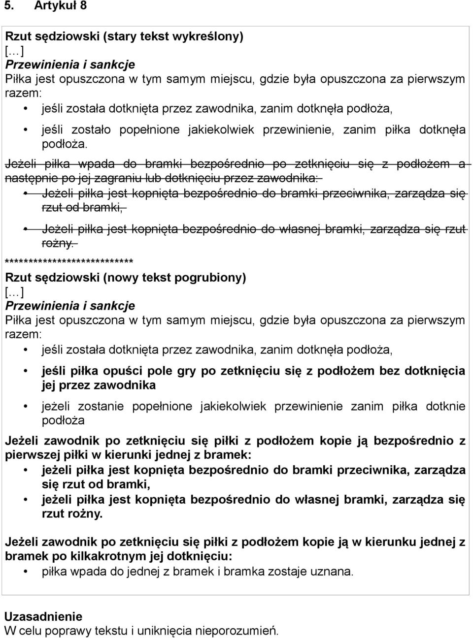 Jeżeli piłka wpada do bramki bezpośrednio po zetknięciu się z podłożem a następnie po jej zagraniu lub dotknięciu przez zawodnika: Jeżeli piłka jest kopnięta bezpośrednio do bramki przeciwnika,