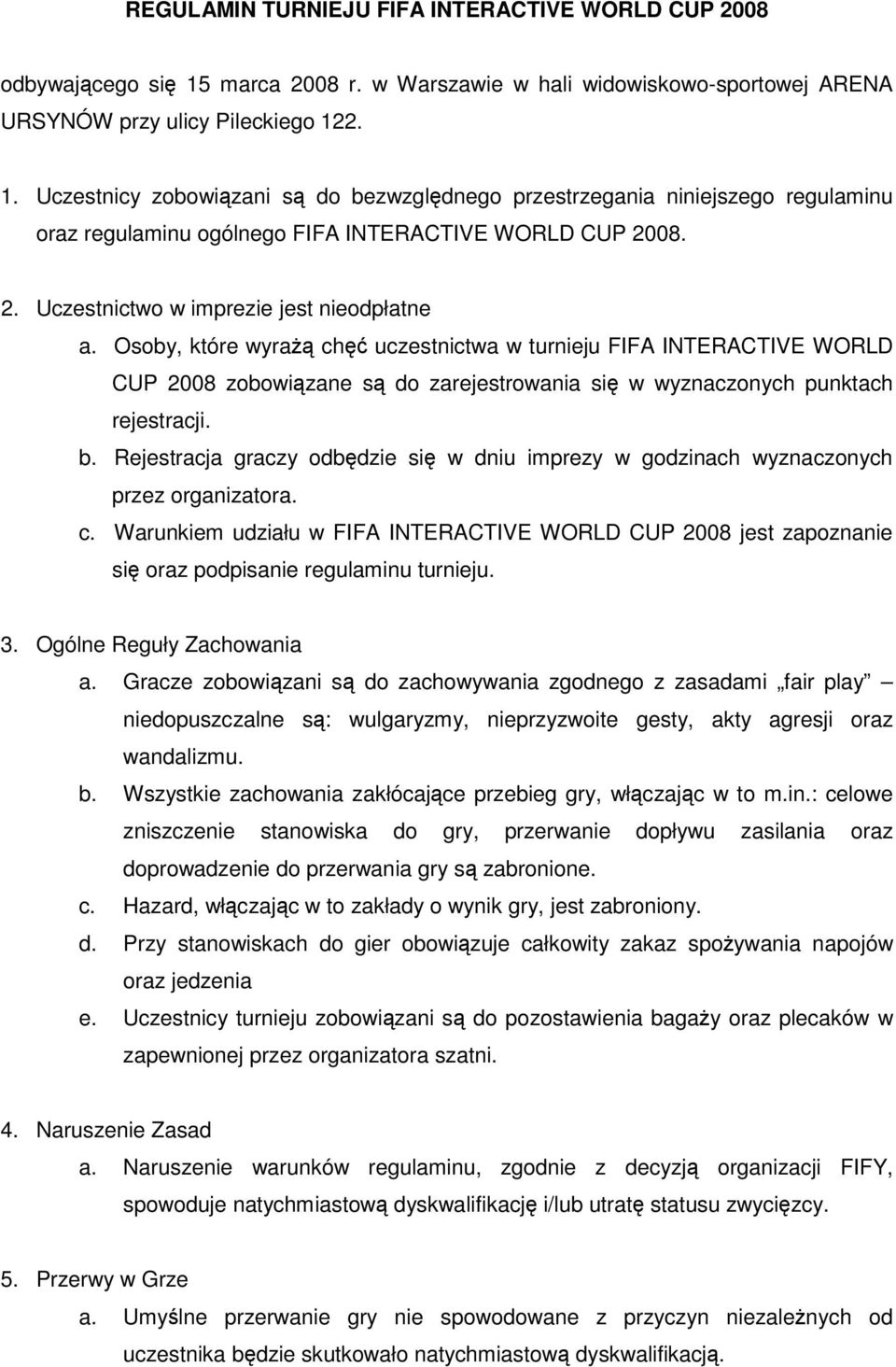 2. 1. Uczestnicy zobowiązani są do bezwzględnego przestrzegania niniejszego regulaminu oraz regulaminu ogólnego FIFA INTERACTIVE WORLD CUP 2008. 2. Uczestnictwo w imprezie jest nieodpłatne a.